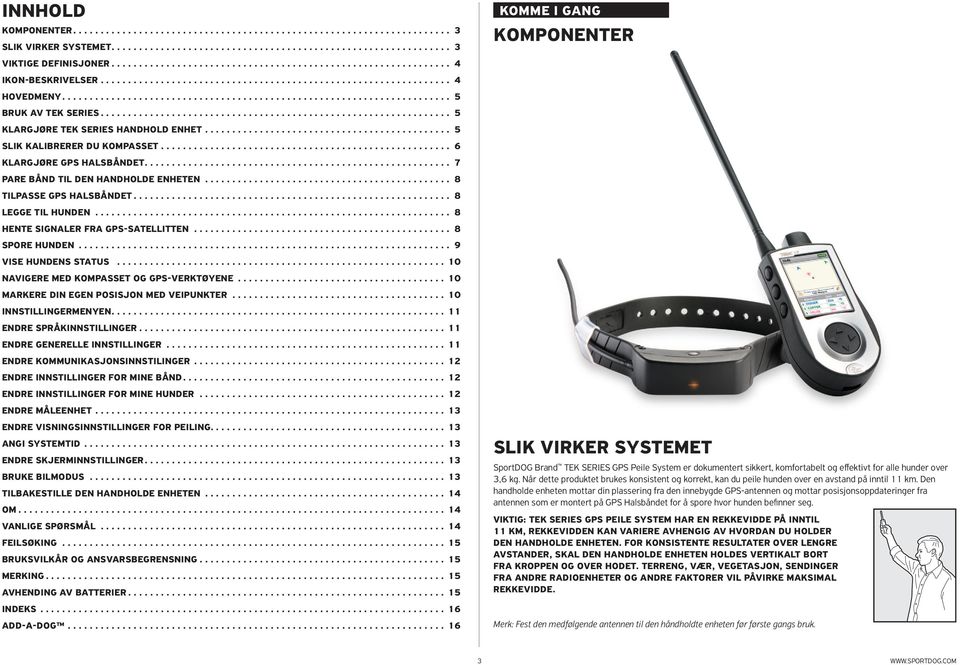 .. 8 SPORE HUNDEN... 9 VISE HUNDENS STATUS... 10 NAVIGERE MED KOMPASSET OG GPS-VERKTØYENE... 10 MARKERE DIN EGEN POSISJON MED VEIPUNKTER... 10 INNSTILLINGERMENYEN... 11 ENDRE SPRÅKINNSTILLINGER.