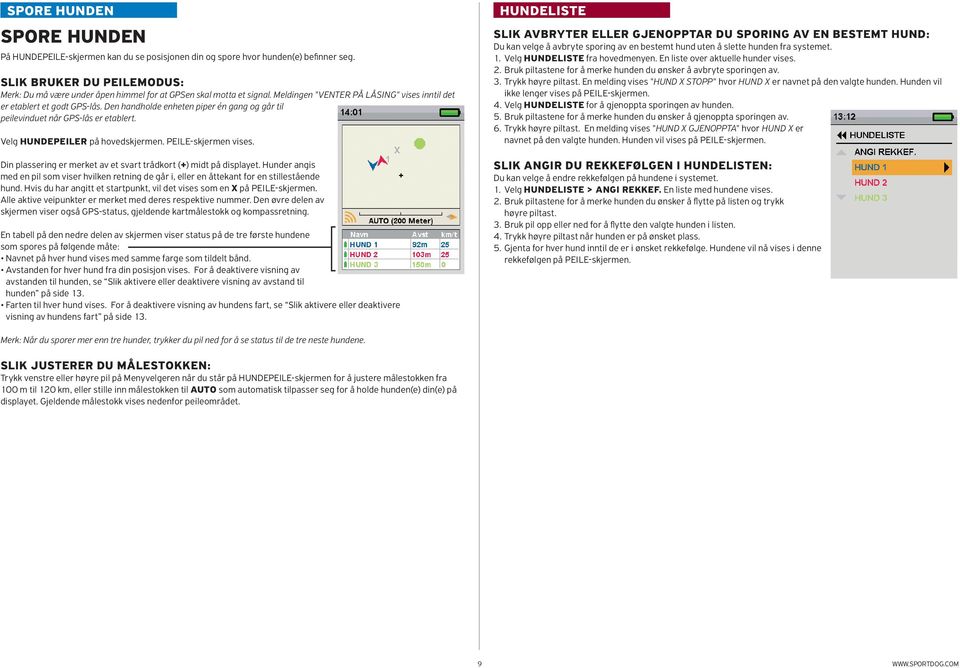 Den handholde enheten piper én gang og går til peilevinduet når GPS-lås er etablert. Velg HUNDEPEILER på hovedskjermen. PEILE-skjermen vises.