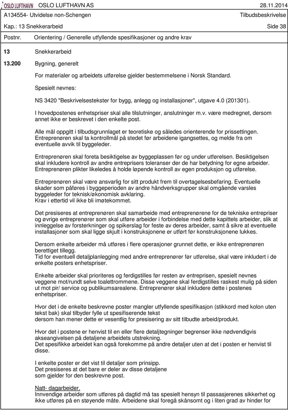 0 (201301). I hovedpostenes enhetspriser skal alle tilslutninger, anslutninger m.v. være medregnet, dersom annet ikke er beskrevet i den enkelte post.