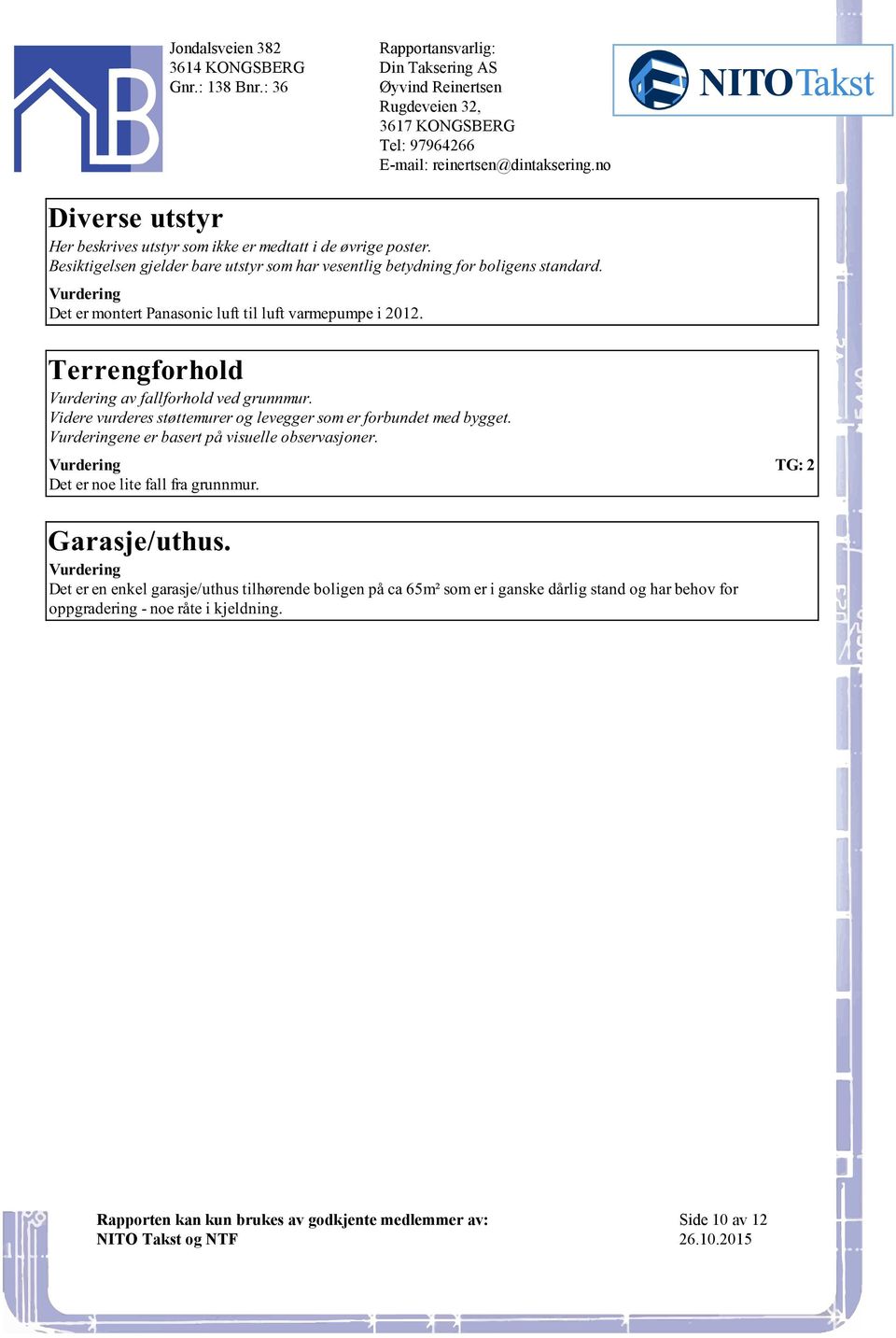 og levegger som er forbundet med bygget ene er basert på visuelle observasjoner Det er noe lite fall fra grunnmur E-mail:reinertsen@dintakseringno