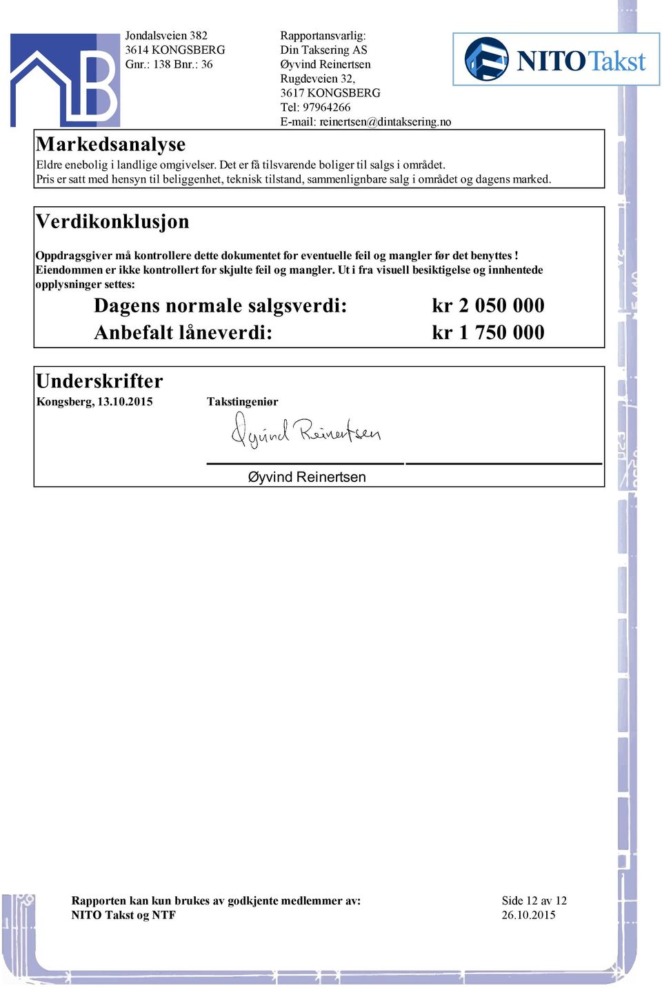 Eiendommen er ikke kontrollert for skjulte feil og mangler Ut i fra visuell besiktigelse og innhentede opplysninger settes: Dagens normale salgsverdi: kr 2 050 000