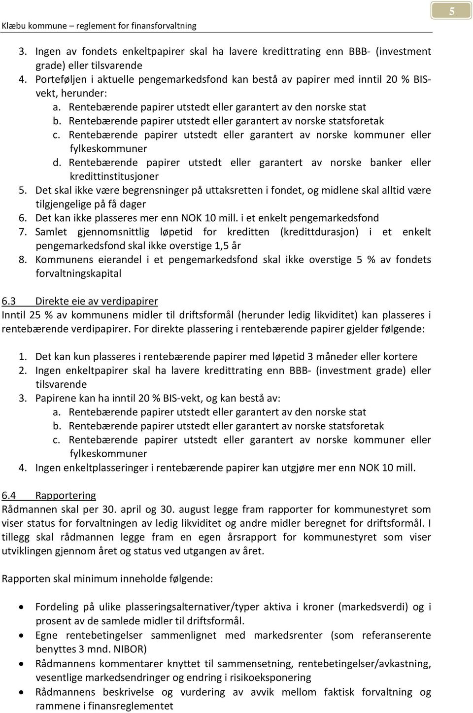 Rentebærende papirer utstedt eller garantert av norske statsforetak c. Rentebærende papirer utstedt eller garantert av norske kommuner eller fylkeskommuner d.