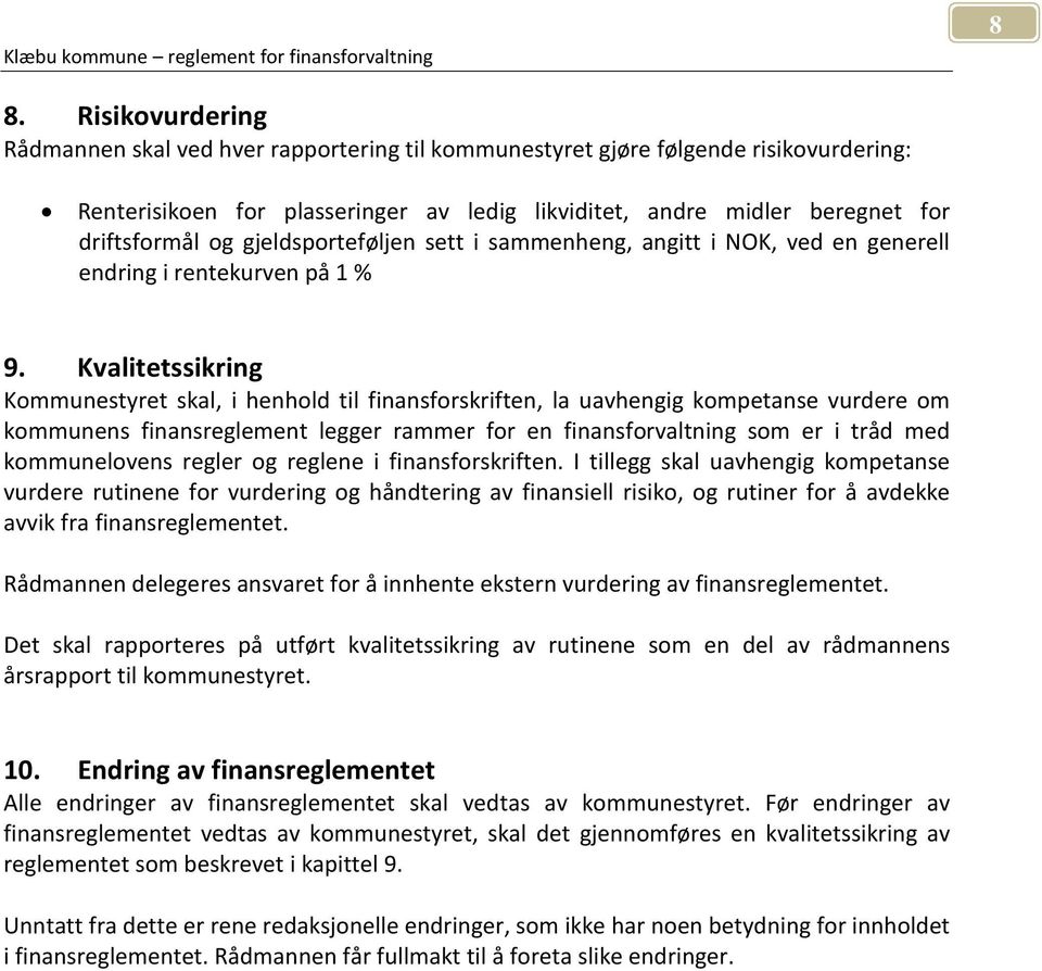 Kvalitetssikring Kommunestyret skal, i henhold til finansforskriften, la uavhengig kompetanse vurdere om kommunens finansreglement legger rammer for en finansforvaltning som er i tråd med