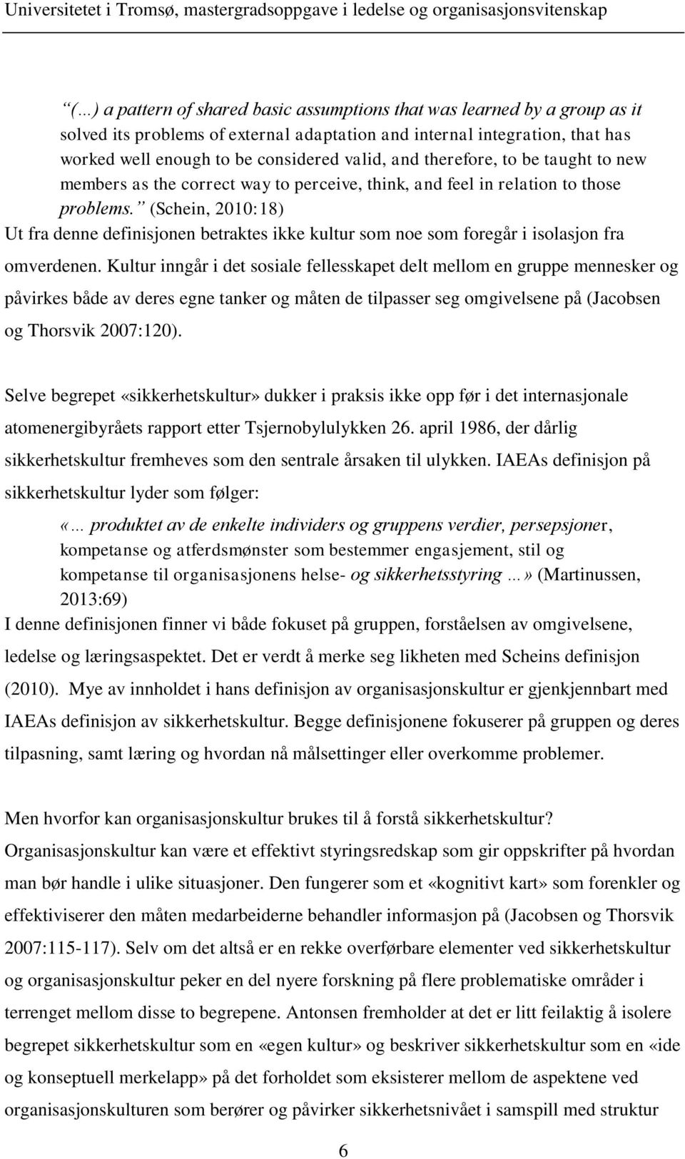 (Schein, 2010:18) Ut fra denne definisjonen betraktes ikke kultur som noe som foregår i isolasjon fra omverdenen.