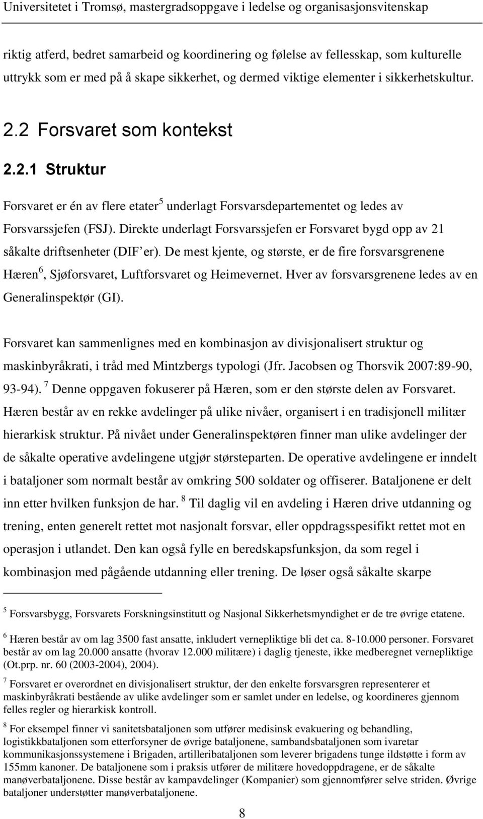 Direkte underlagt Forsvarssjefen er Forsvaret bygd opp av 21 såkalte driftsenheter (DIF er). De mest kjente, og største, er de fire forsvarsgrenene Hæren 6, Sjøforsvaret, Luftforsvaret og Heimevernet.