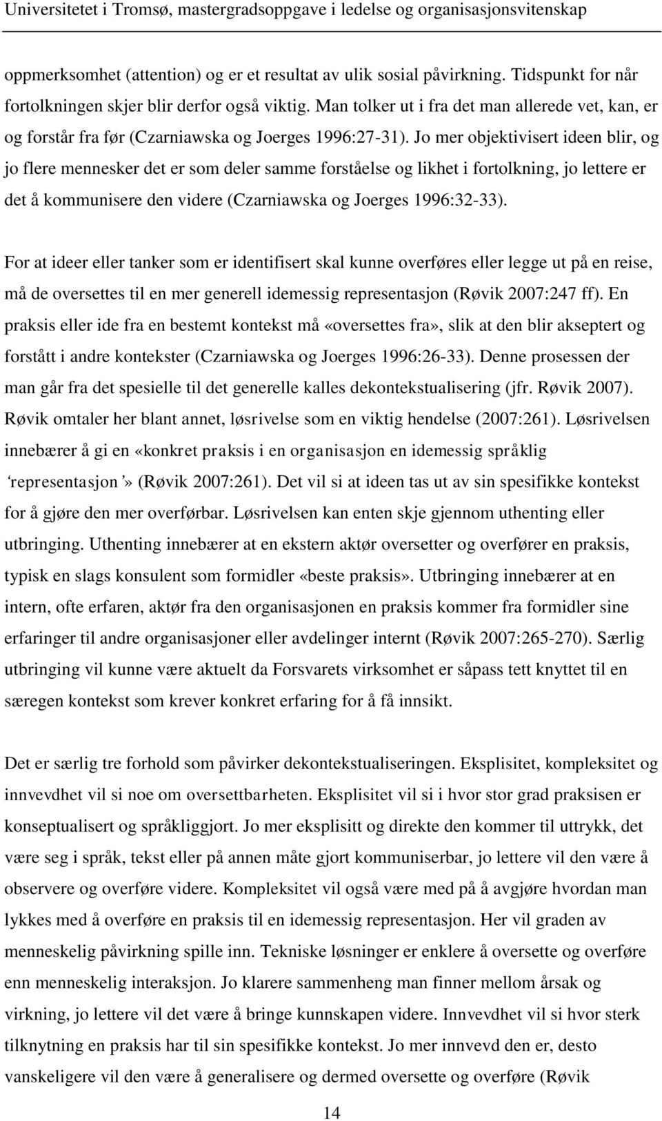 Jo mer objektivisert ideen blir, og jo flere mennesker det er som deler samme forståelse og likhet i fortolkning, jo lettere er det å kommunisere den videre (Czarniawska og Joerges 1996:32-33).