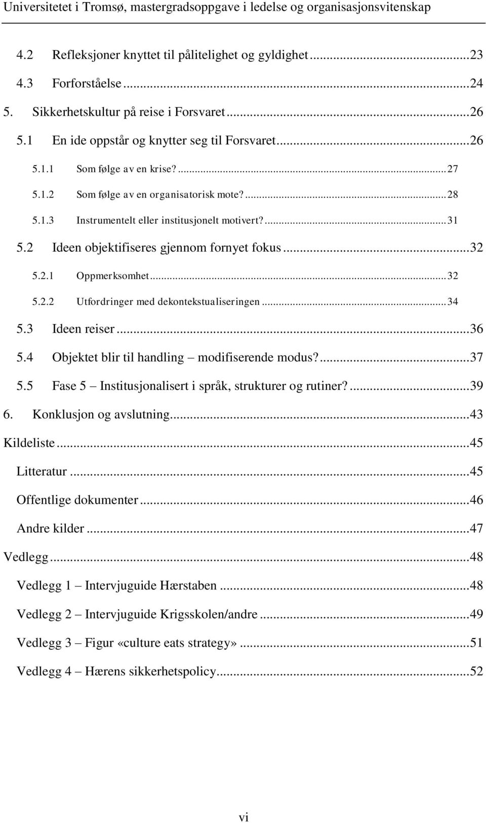 .. 34 5.3 Ideen reiser... 36 5.4 Objektet blir til handling modifiserende modus?... 37 5.5 Fase 5 Institusjonalisert i språk, strukturer og rutiner?... 39 6. Konklusjon og avslutning... 43 Kildeliste.