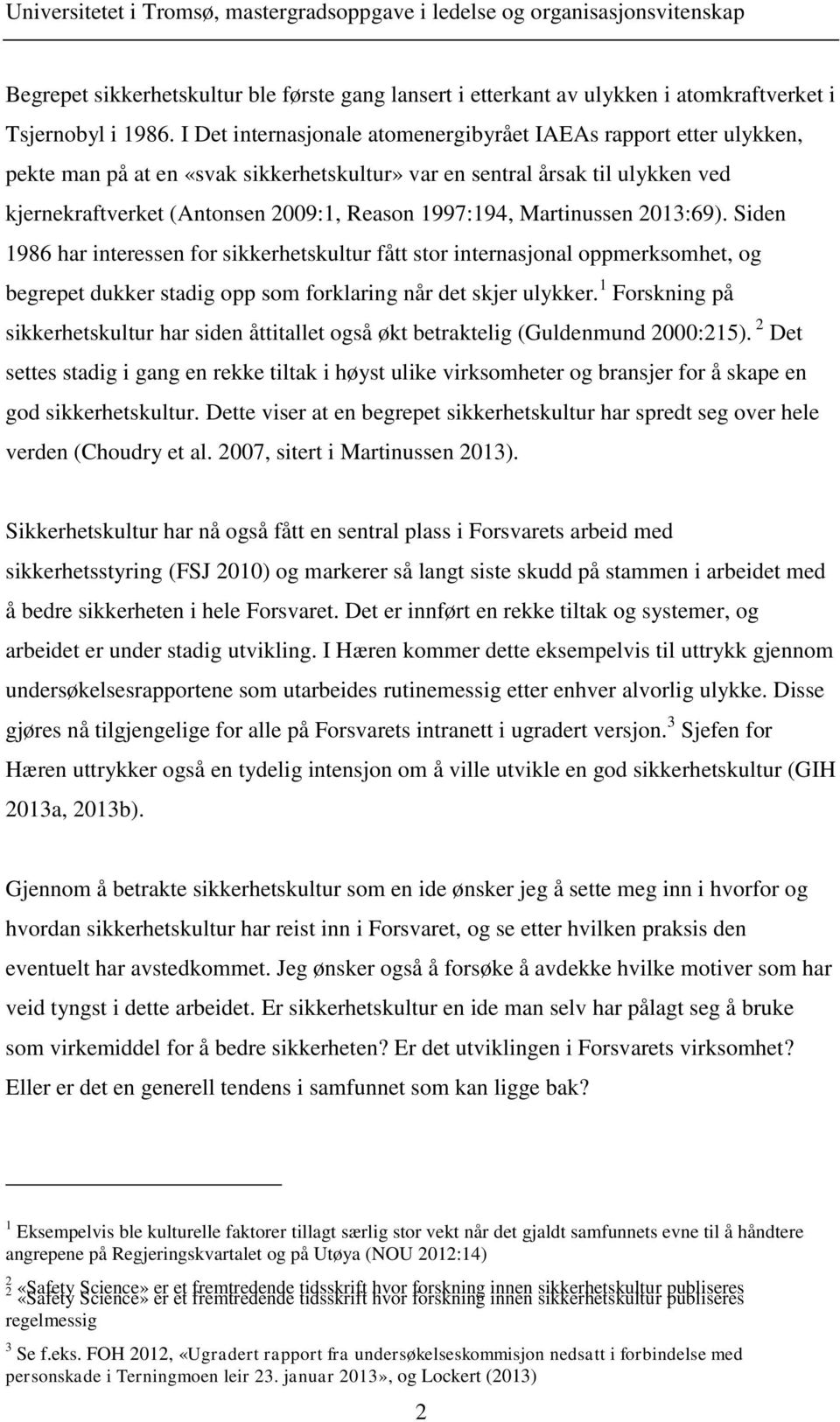 Martinussen 2013:69). Siden 1986 har interessen for sikkerhetskultur fått stor internasjonal oppmerksomhet, og begrepet dukker stadig opp som forklaring når det skjer ulykker.