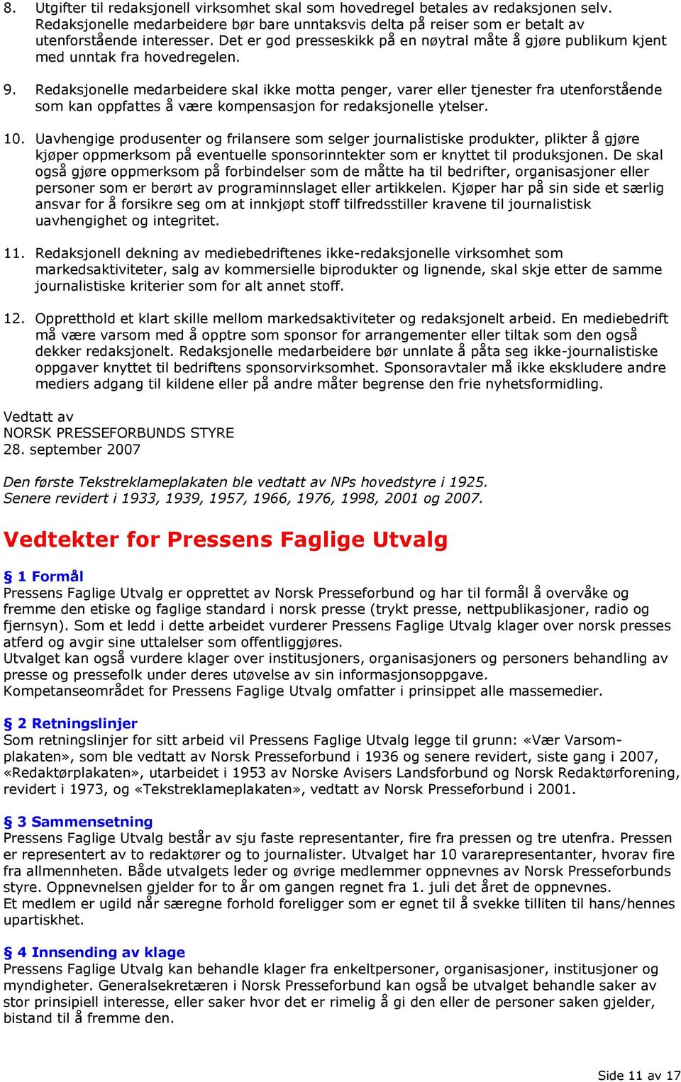 Redaksjonelle medarbeidere skal ikke motta penger, varer eller tjenester fra utenforstående som kan oppfattes å være kompensasjon for redaksjonelle ytelser. 10.