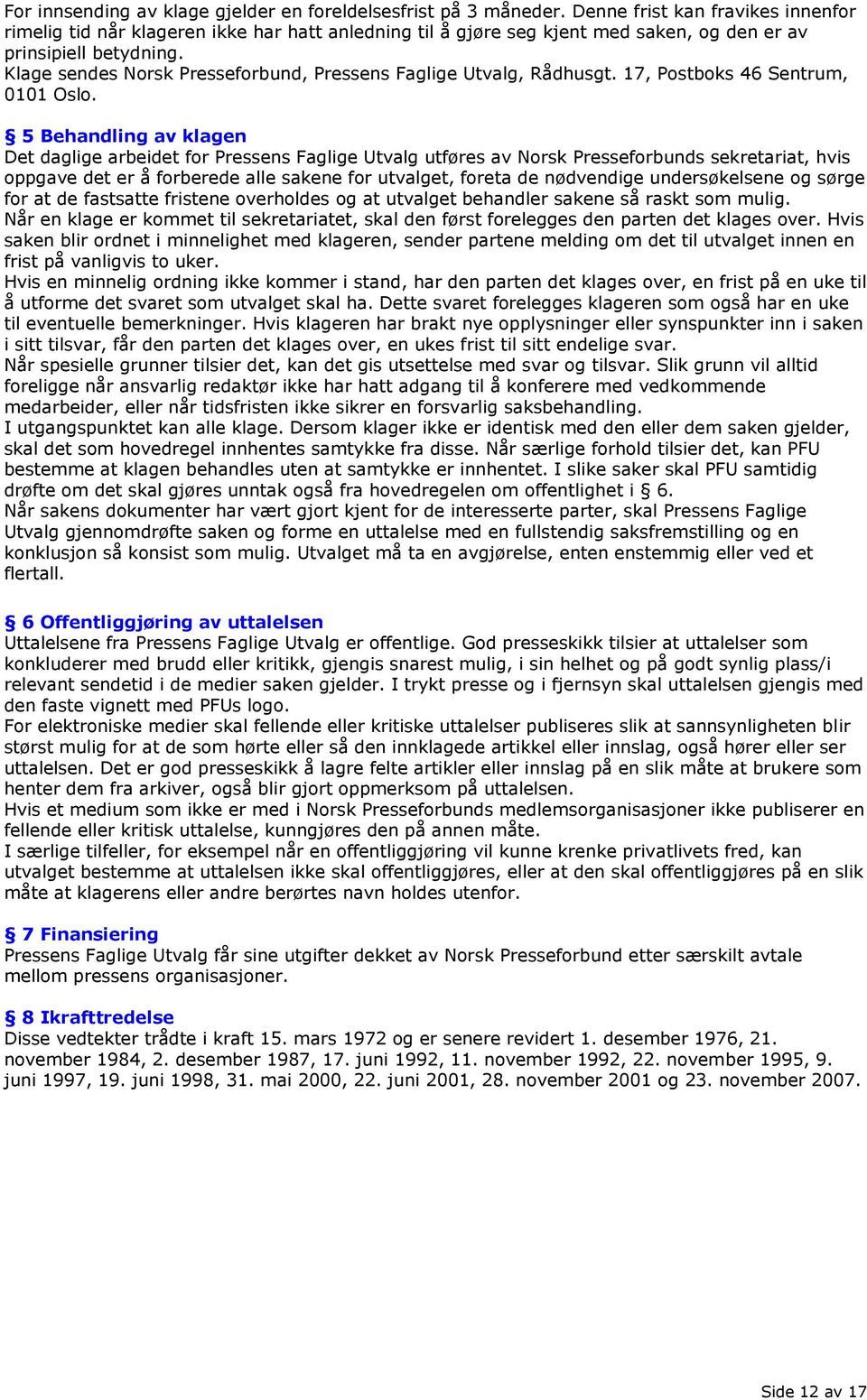 Klage sendes Norsk Presseforbund, Pressens Faglige Utvalg, Rådhusgt. 17, Postboks 46 Sentrum, 0101 Oslo.