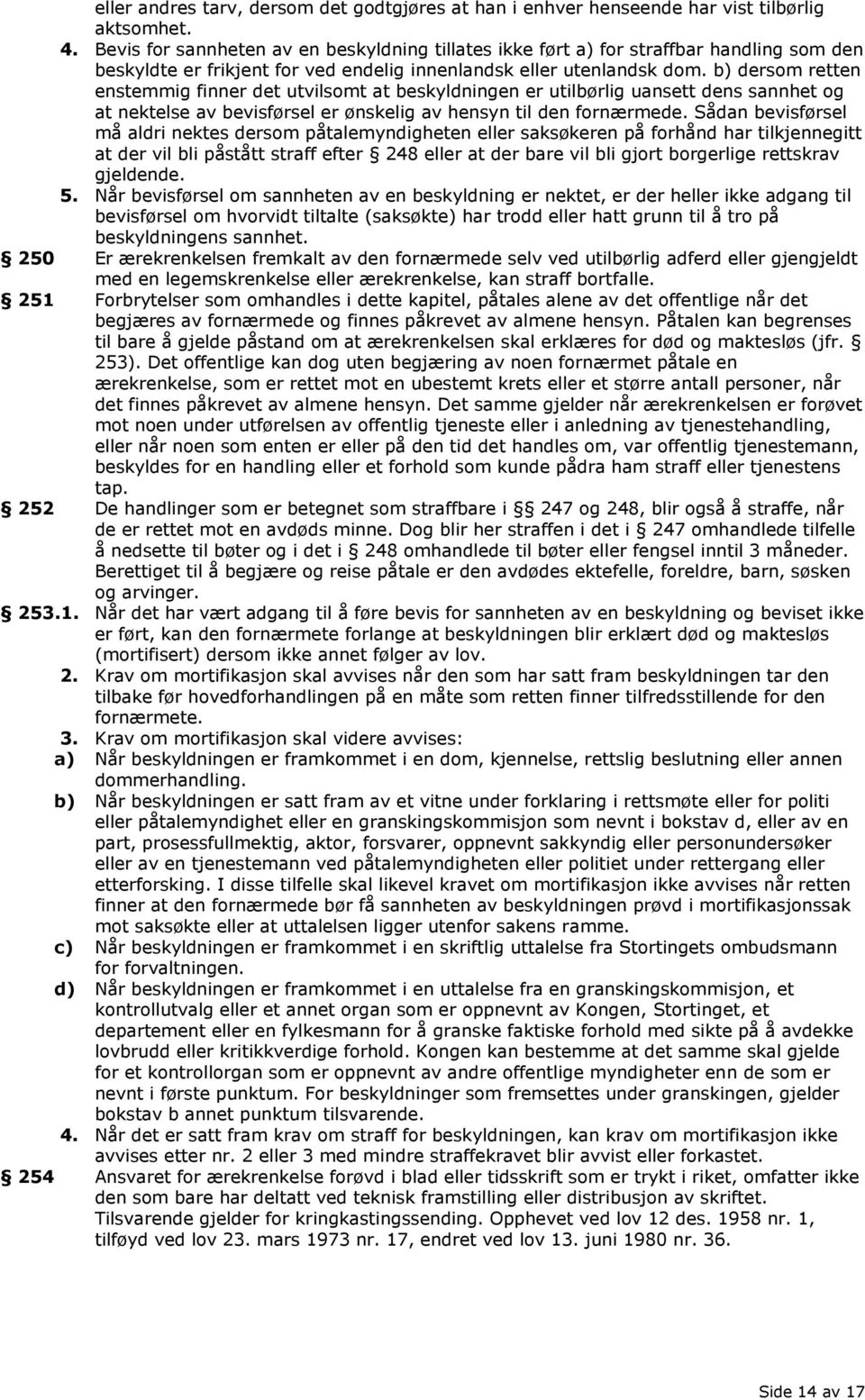 b) dersom retten enstemmig finner det utvilsomt at beskyldningen er utilbørlig uansett dens sannhet og at nektelse av bevisførsel er ønskelig av hensyn til den fornærmede.