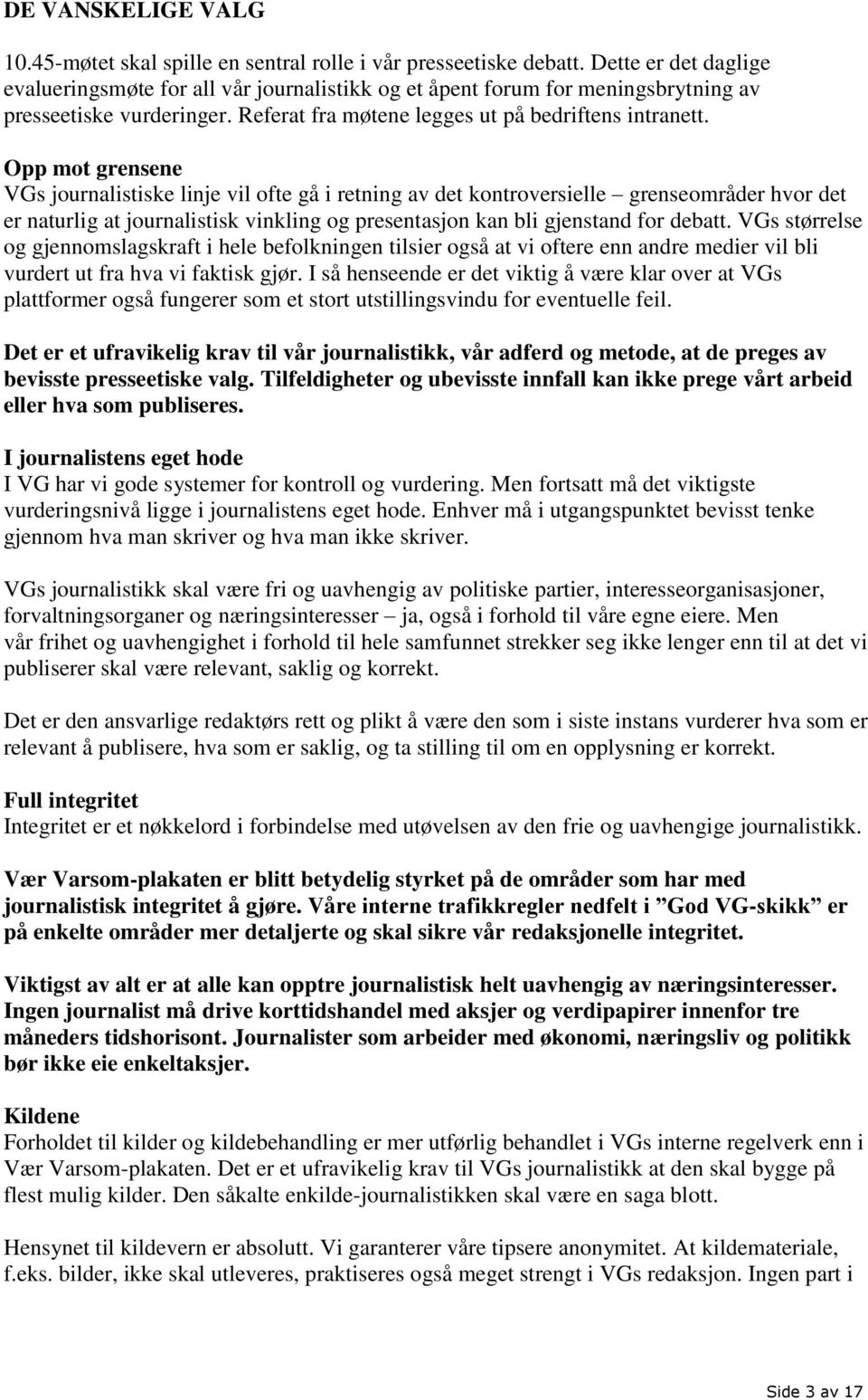 Opp mot grensene VGs journalistiske linje vil ofte gå i retning av det kontroversielle grenseområder hvor det er naturlig at journalistisk vinkling og presentasjon kan bli gjenstand for debatt.