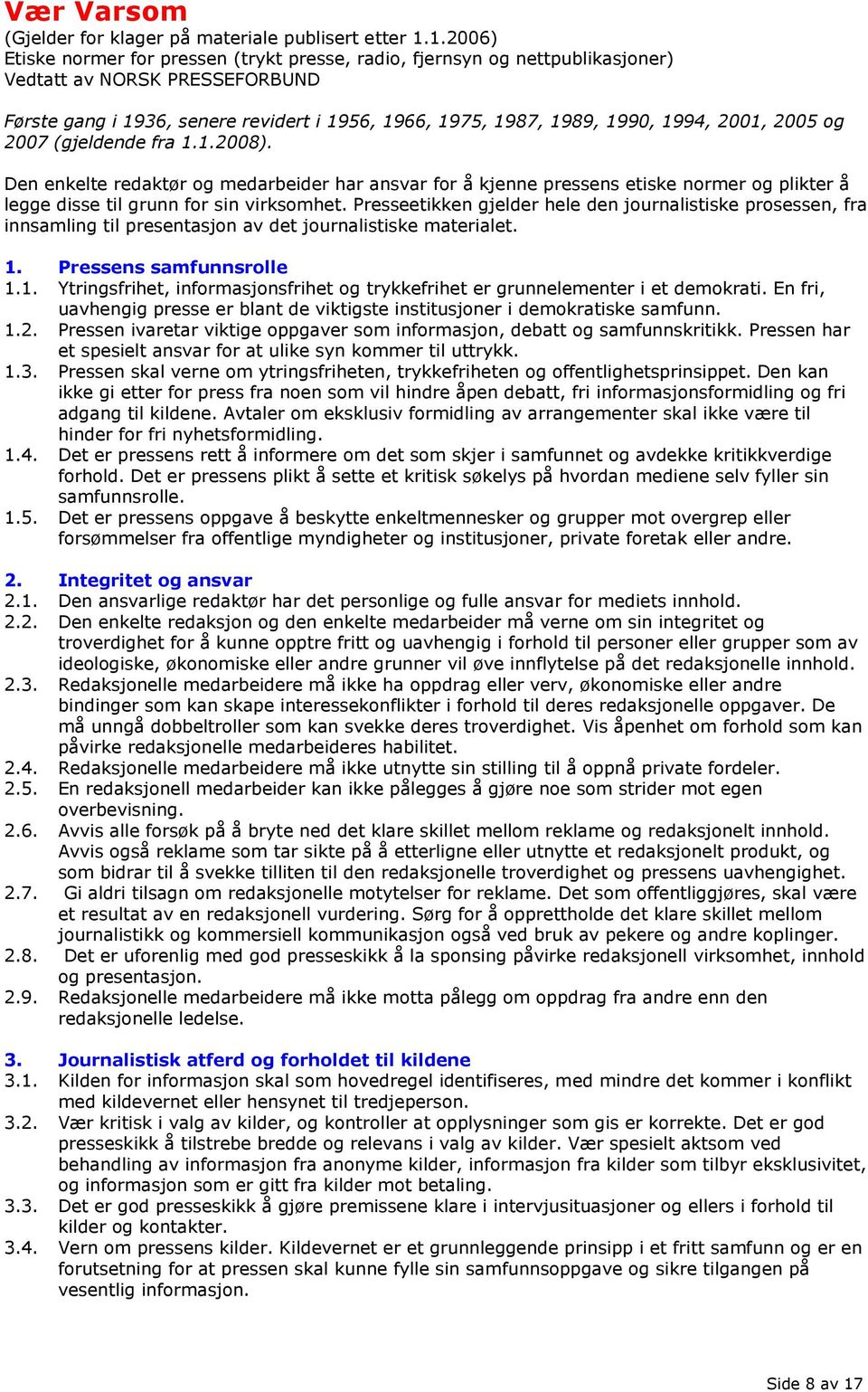 2001, 2005 og 2007 (gjeldende fra 1.1.2008). Den enkelte redaktør og medarbeider har ansvar for å kjenne pressens etiske normer og plikter å legge disse til grunn for sin virksomhet.