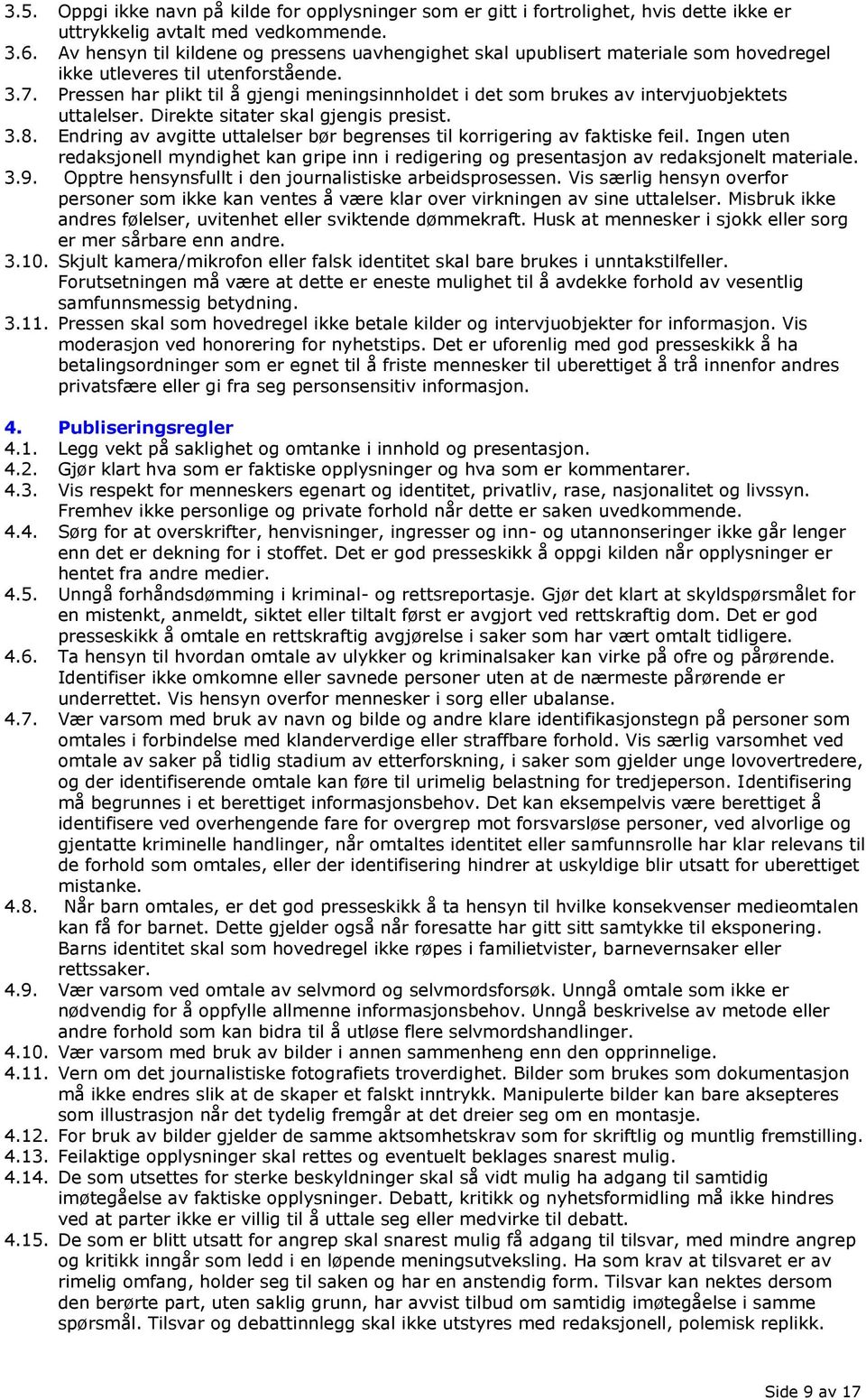 Pressen har plikt til å gjengi meningsinnholdet i det som brukes av intervjuobjektets uttalelser. Direkte sitater skal gjengis presist. 3.8.
