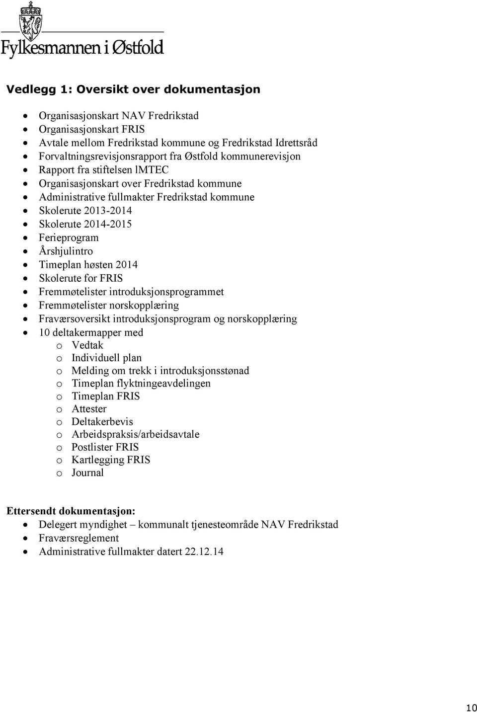 Timeplan høsten 2014 Skolerute for FRIS Fremmøtelister introduksjonsprogrammet Fremmøtelister norskopplæring Fraværsoversikt introduksjonsprogram og norskopplæring 10 deltakermapper med o Vedtak o