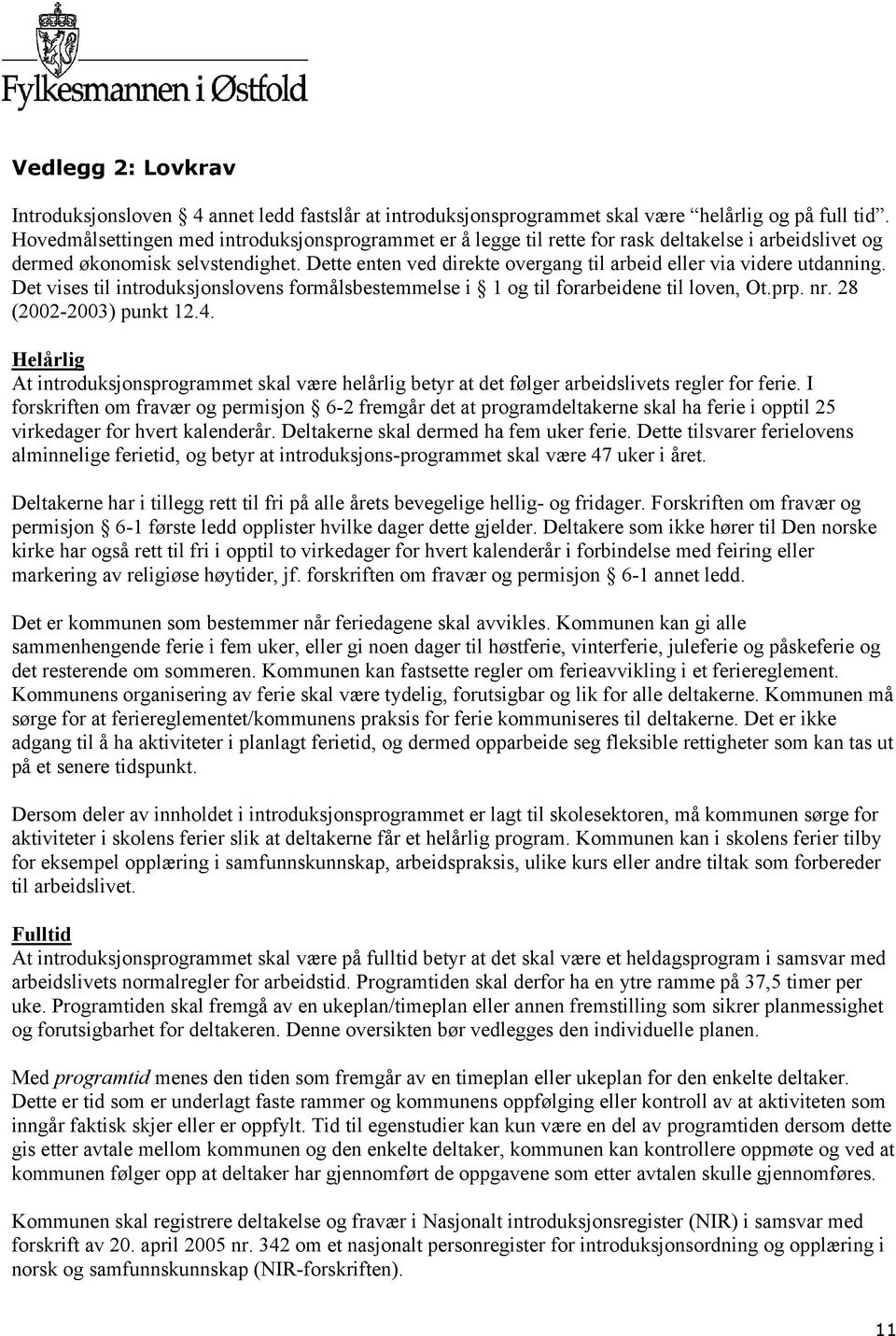 Dette enten ved direkte overgang til arbeid eller via videre utdanning. Det vises til introduksjonslovens formålsbestemmelse i 1 og til forarbeidene til loven, Ot.prp. nr. 28 (2002-2003) punkt 12.4.