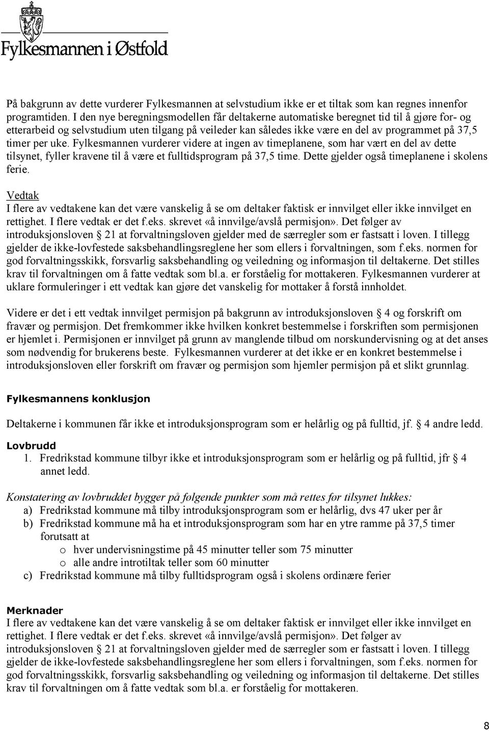 per uke. Fylkesmannen vurderer videre at ingen av timeplanene, som har vært en del av dette tilsynet, fyller kravene til å være et fulltidsprogram på 37,5 time.