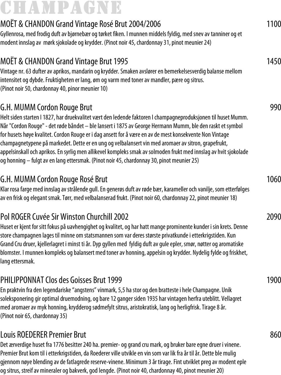 (Pinot noir 45, chardonnay 31, pinot meunier 24) MOËT & CHANDON Grand Vintage Brut 1995 1450 Vintage nr. 63 dufter av aprikos, mandarin og krydder.