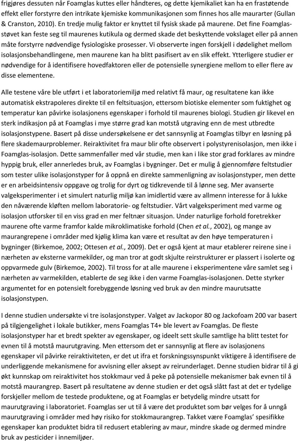 Det fine Foamglasstøvet kan feste seg til maurenes kutikula og dermed skade det beskyttende vokslaget eller på annen måte forstyrre nødvendige fysiologiske prosesser.