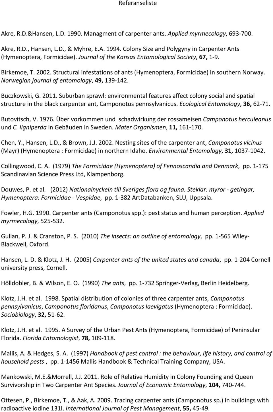 Structural infestations of ants (Hymenoptera, Formicidae) in southern Norway. Norwegian journal of entomology, 49, 139 142. Buczkowski, G. 2011.