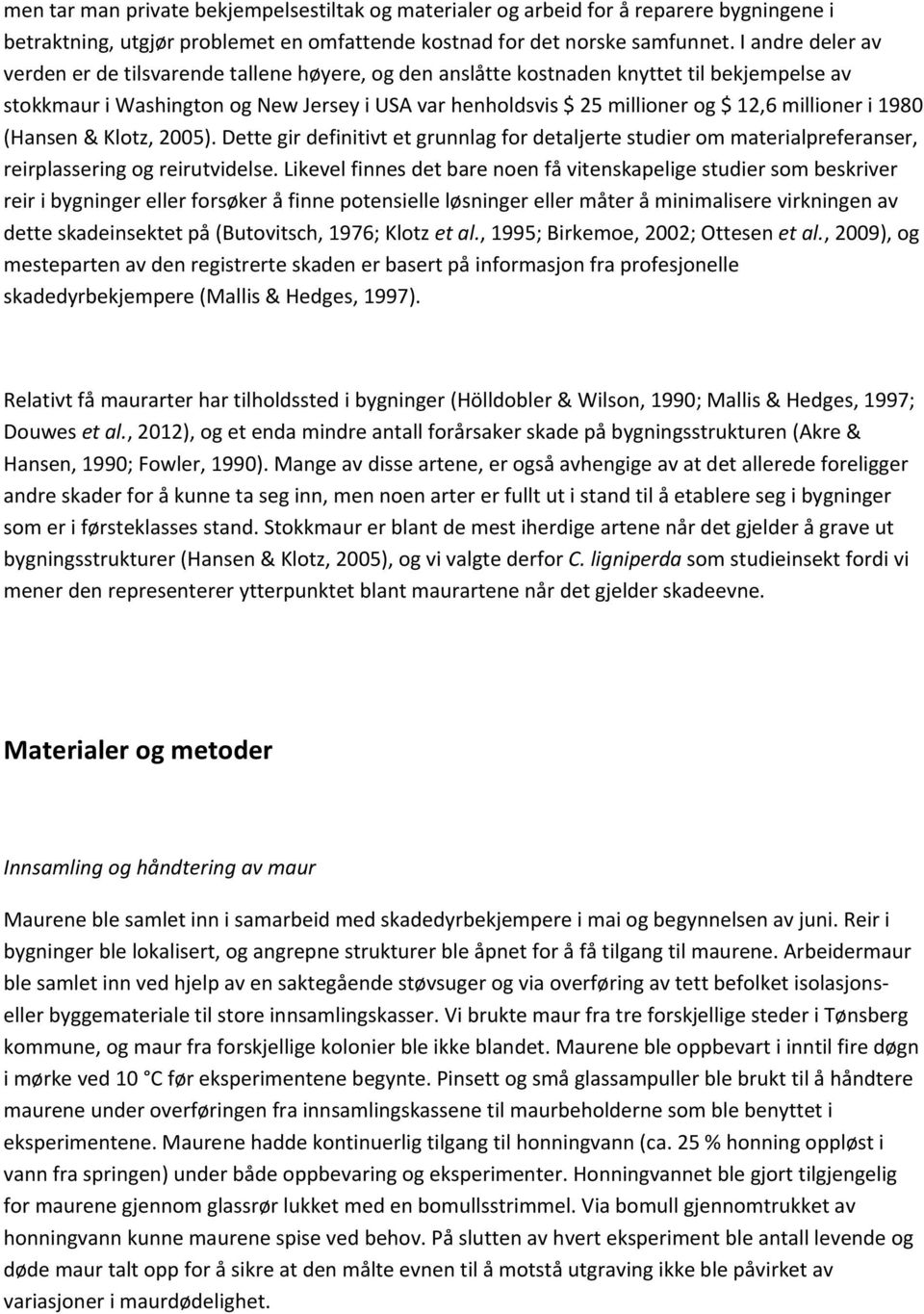 millioner i 1980 (Hansen & Klotz, 2005). Dette gir definitivt et grunnlag for detaljerte studier om materialpreferanser, reirplassering og reirutvidelse.