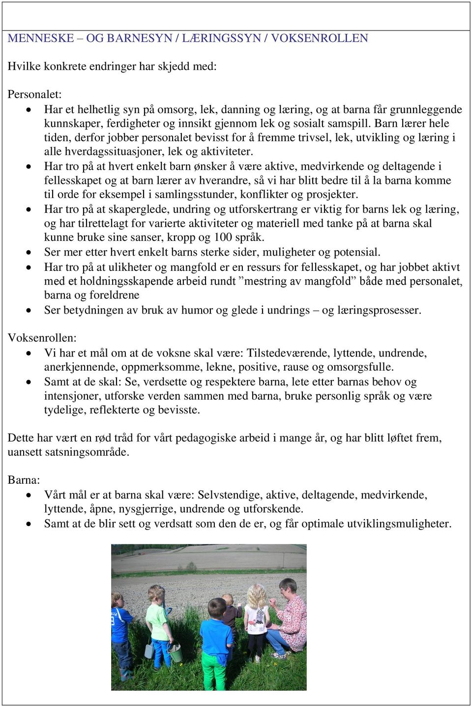 Har tro på at hvert enkelt barn ønsker å være aktive, medvirkende og deltagende i fellesskapet og at barn lærer av hverandre, så vi har blitt bedre til å la barna komme til orde for eksempel i