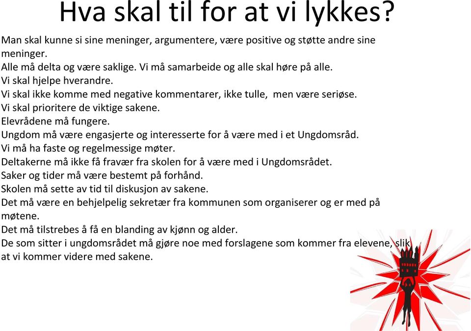 Ungdom måvære engasjerte og interesserte for åvære med i et Ungdomsråd. Vi måha faste og regelmessige møter. Deltakerne måikke fåfravær fra skolen for åvære med i Ungdomsrådet.