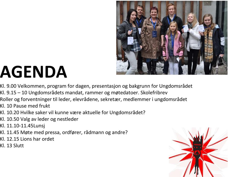 10 Pause med frukt Kl. 10.20 Hvilke saker vil kunne være aktuelle for Ungdomsrådet? Kl. 10.50 Valg av leder og nestleder Kl.