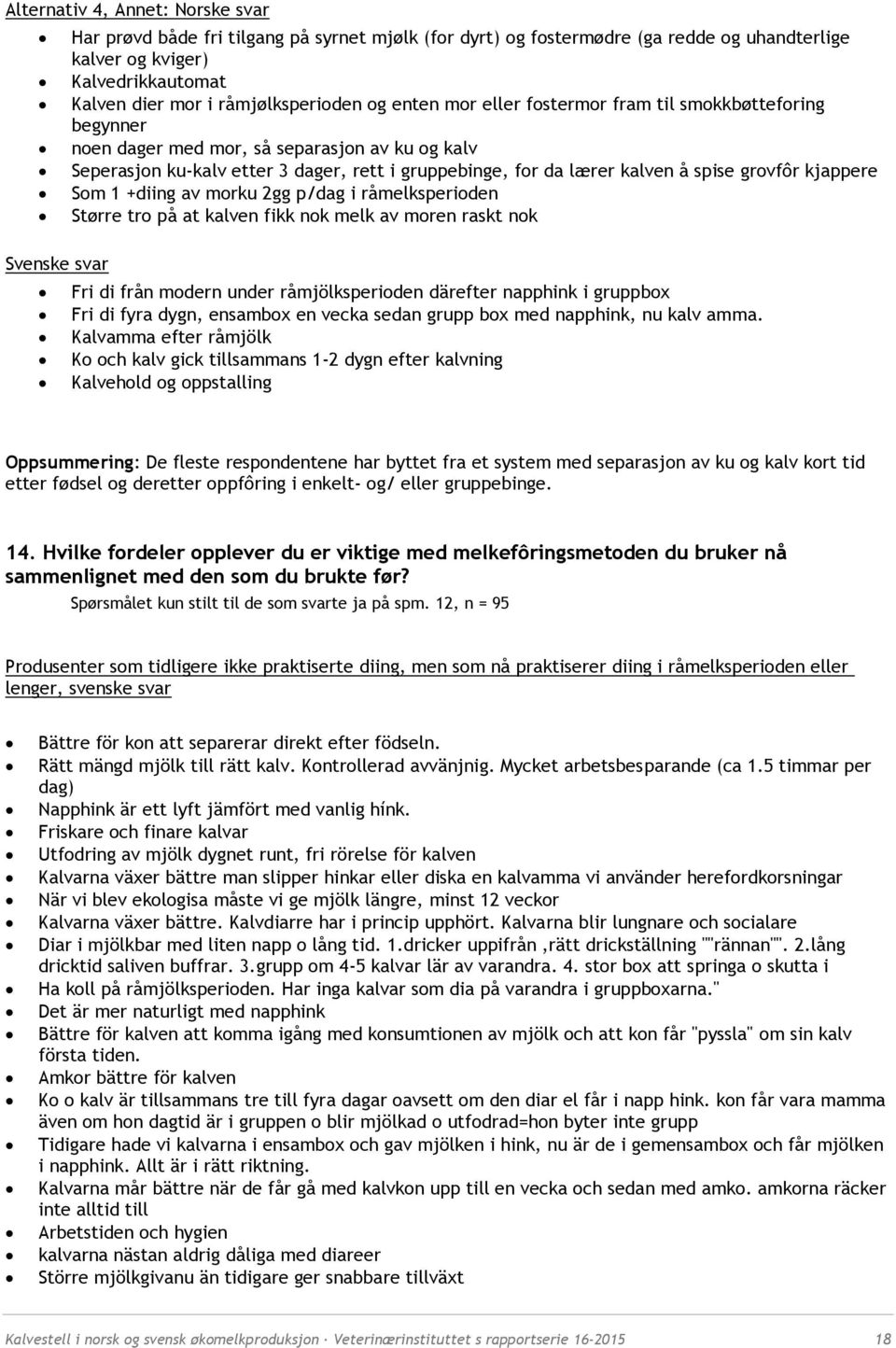 grovfôr kjappere Som 1 +diing av morku 2gg p/dag i råmelksperioden Større tro på at kalven fikk nok melk av moren raskt nok Svenske svar Fri di från modern under råmjölksperioden därefter napphink i