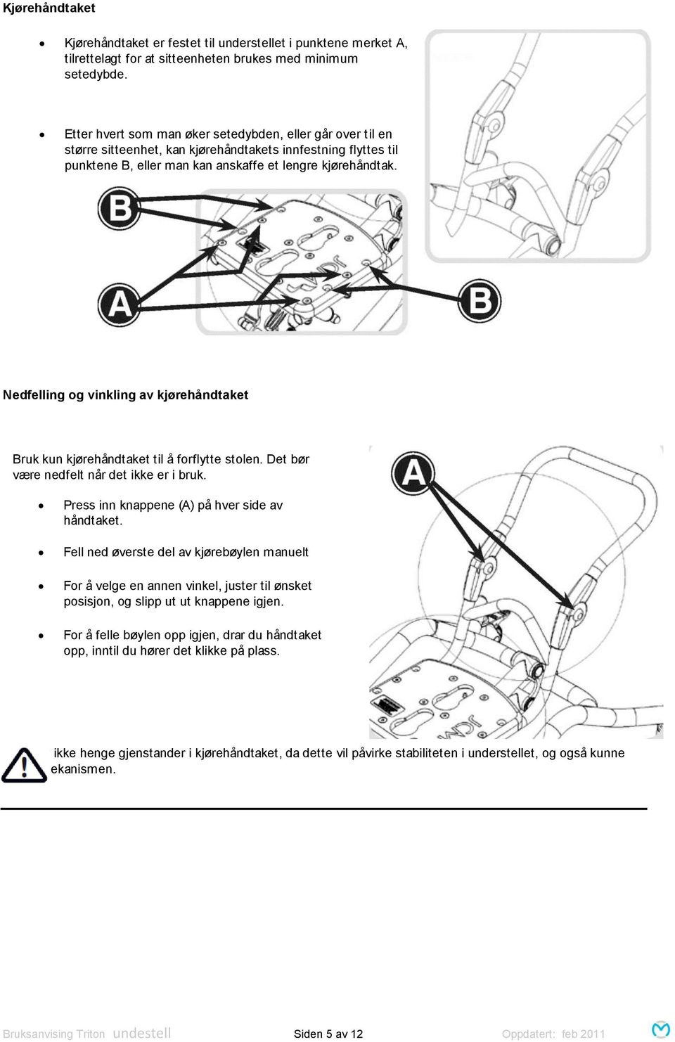 Nedfelling og vinkling av kjørehåndtaket Bruk kun kjørehåndtaket til å forflytte stolen. Det bør være nedfelt når det ikke er i bruk. Press inn knappene (A) på hver side av håndtaket.
