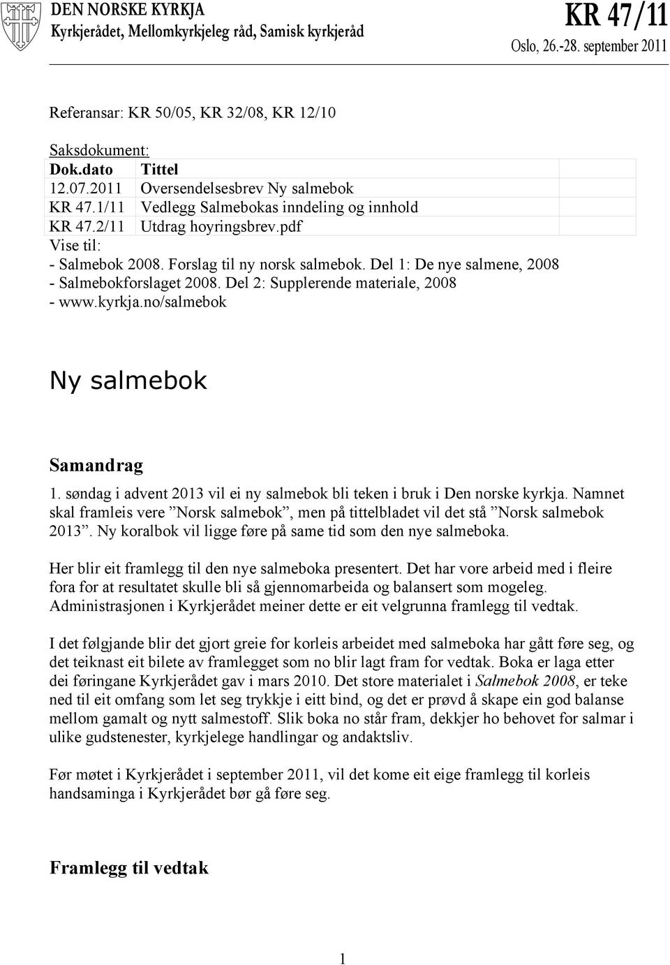 Del 1: De nye salmene, 2008 - Salmebokforslaget 2008. Del 2: Supplerende materiale, 2008 - www.kyrkja.no/salmebok Ny salmebok Samandrag 1.