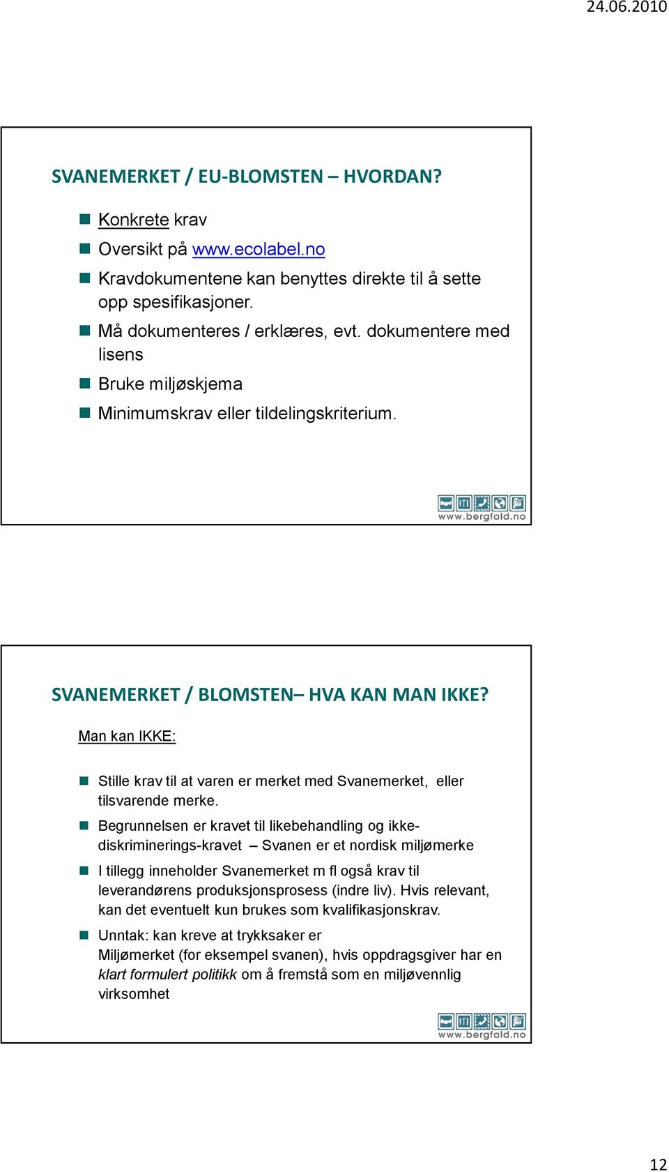 Man kan IKKE: Stille krav til at varen er merket med Svanemerket, eller tilsvarende merke.