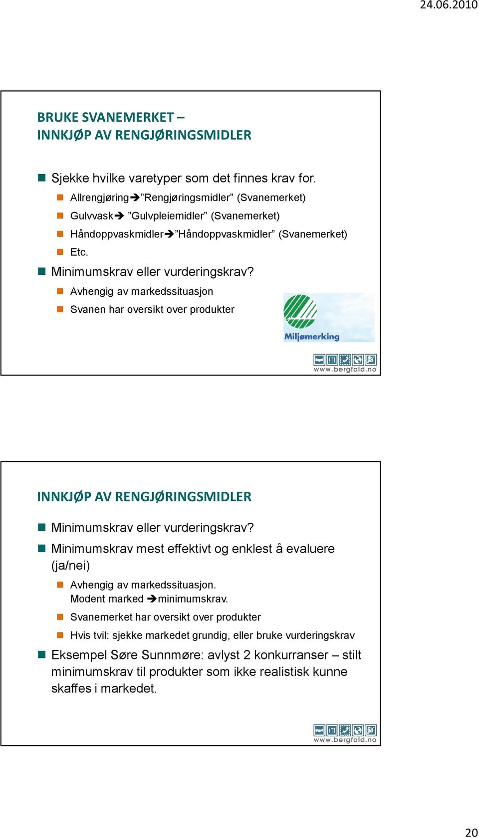 Avhengig av markedssituasjon Svanen har oversikt over produkter INNKJØP AV RENGJØRINGSMIDLER Minimumskrav eller vurderingskrav?