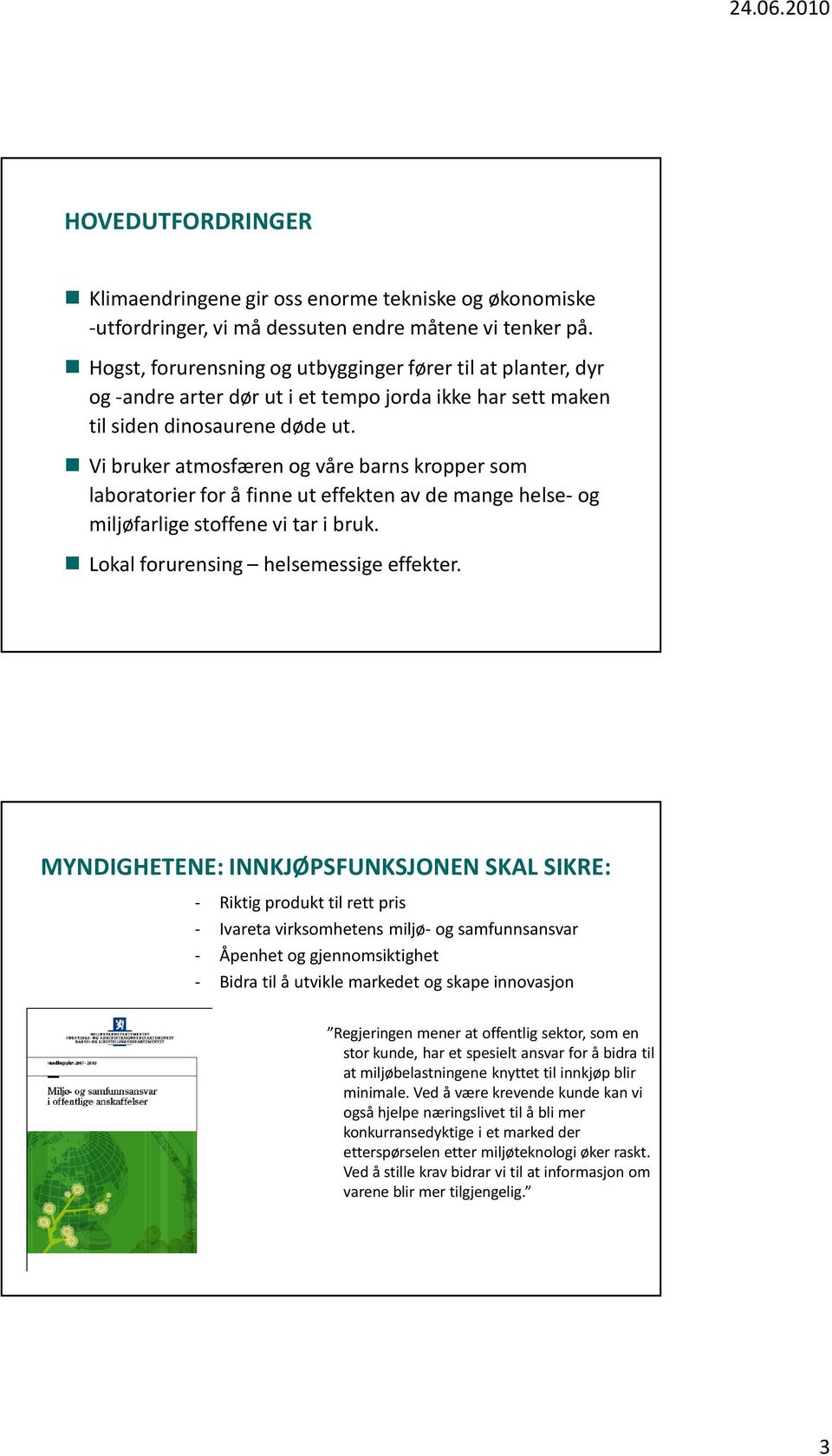 Vi bruker atmosfæren og våre barns kropper som laboratorier for å finne ut effekten av de mange helse-og miljøfarlige stoffene vi tar i bruk. Lokal forurensing helsemessige effekter.