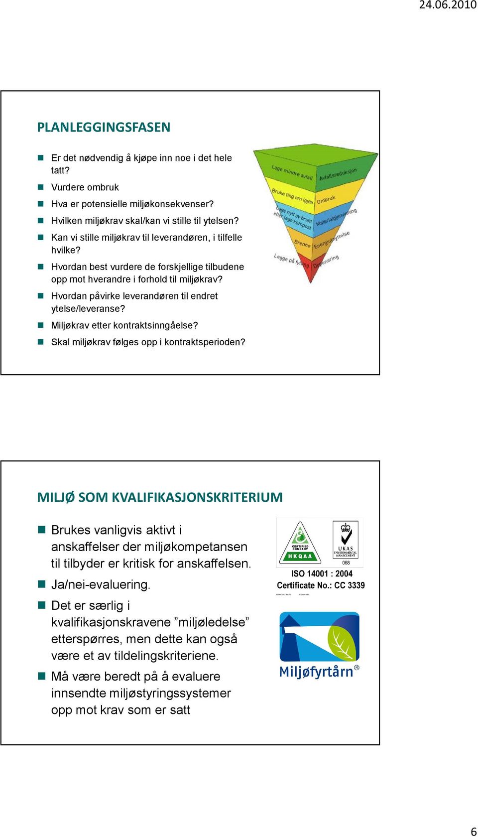 Hvordan påvirke leverandøren til endret ytelse/leveranse? Miljøkrav etter kontraktsinngåelse? Skal miljøkrav følges opp i kontraktsperioden?