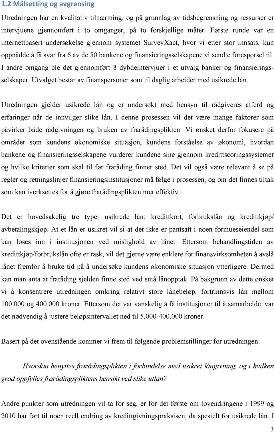 forespørsel til. I andre omgang ble det gjennomført 8 dybdeintervjuer i et utvalg banker og finansieringsselskaper. Utvalget består av finanspersoner som til daglig arbeider med usikrede lån.