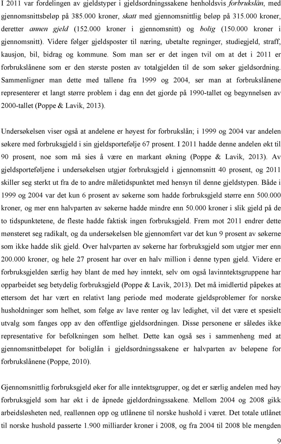 Som man ser er det ingen tvil om at det i 2011 er forbrukslånene som er den største posten av totalgjelden til de som søker gjeldsordning.