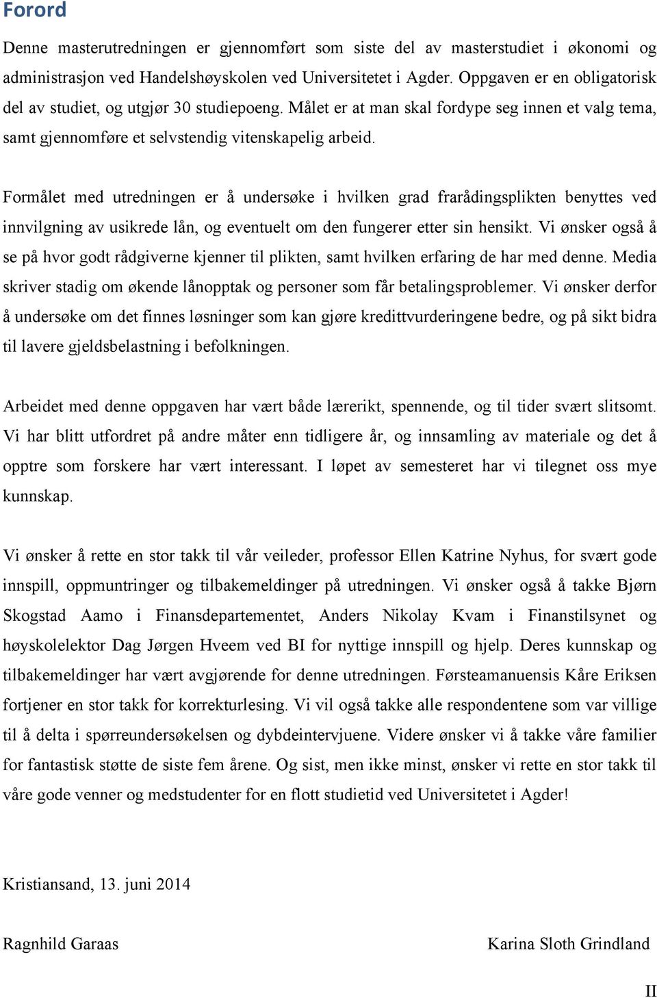 Formålet med utredningen er å undersøke i hvilken grad frarådingsplikten benyttes ved innvilgning av usikrede lån, og eventuelt om den fungerer etter sin hensikt.