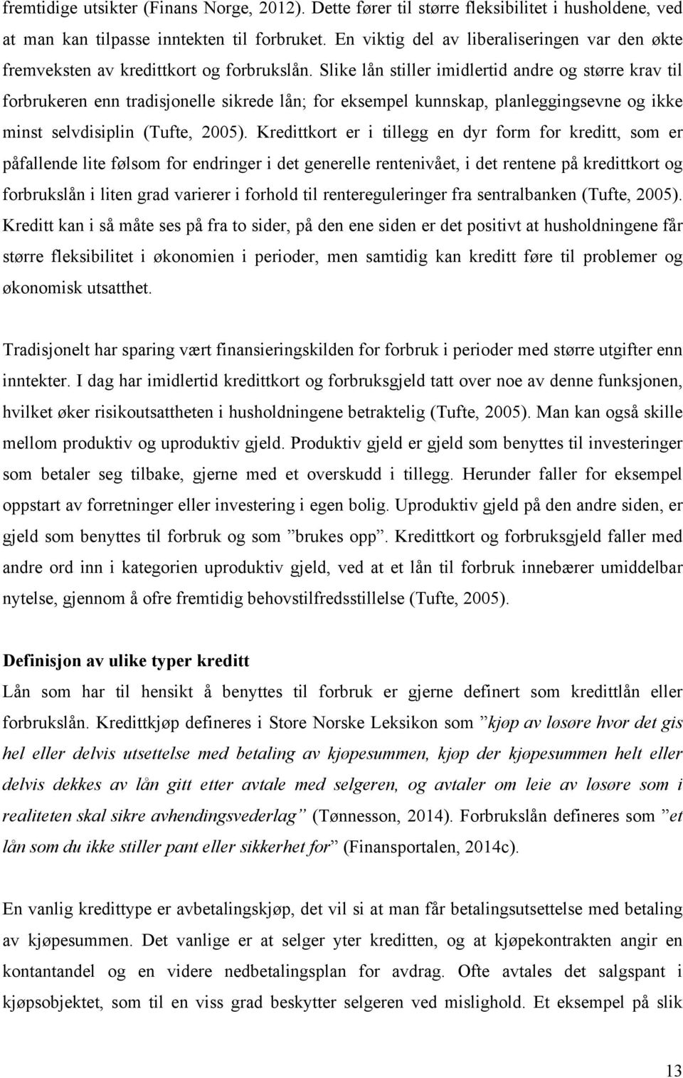 Slike lån stiller imidlertid andre og større krav til forbrukeren enn tradisjonelle sikrede lån; for eksempel kunnskap, planleggingsevne og ikke minst selvdisiplin (Tufte, 2005).