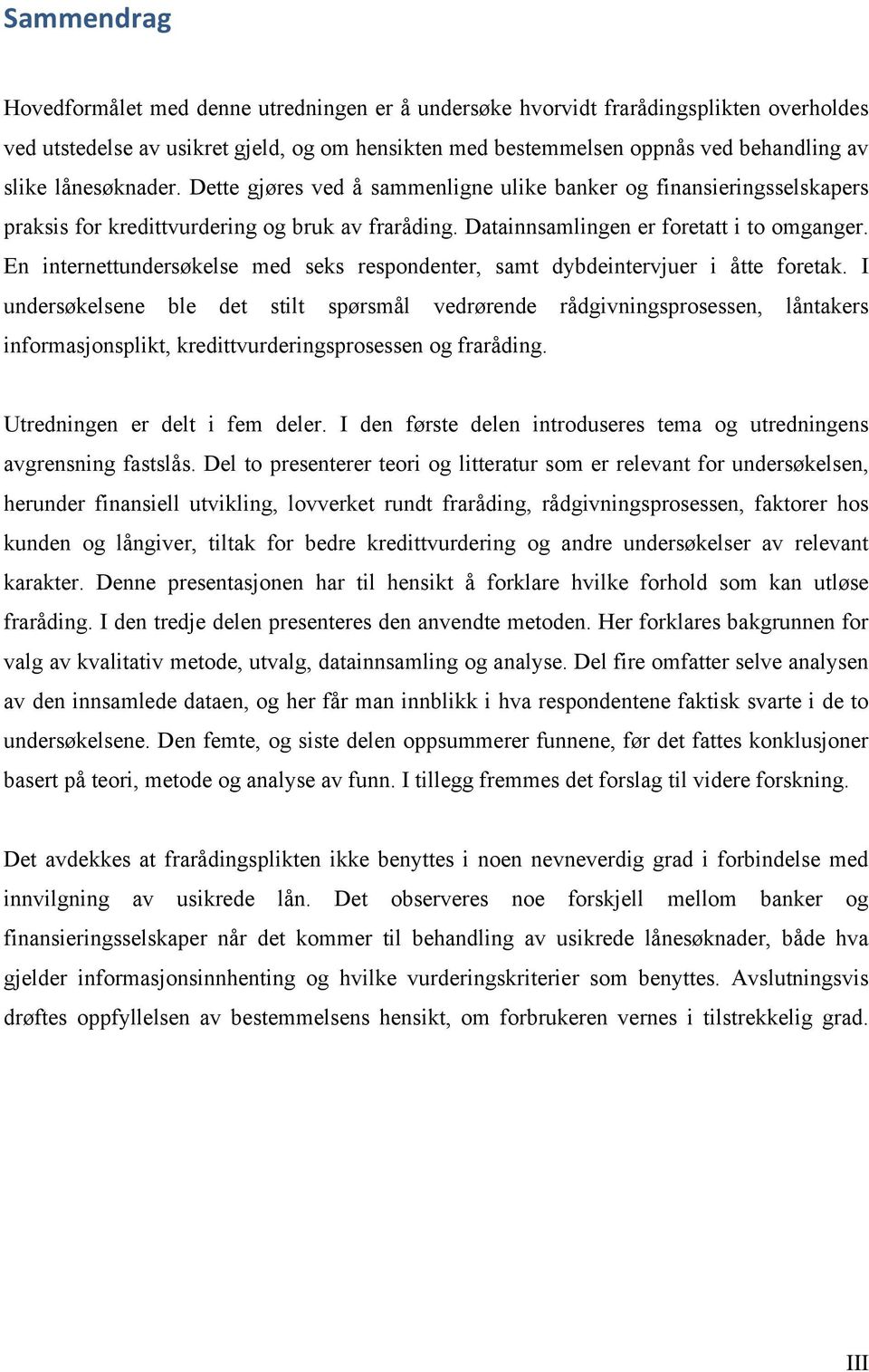 En internettundersøkelse med seks respondenter, samt dybdeintervjuer i åtte foretak.