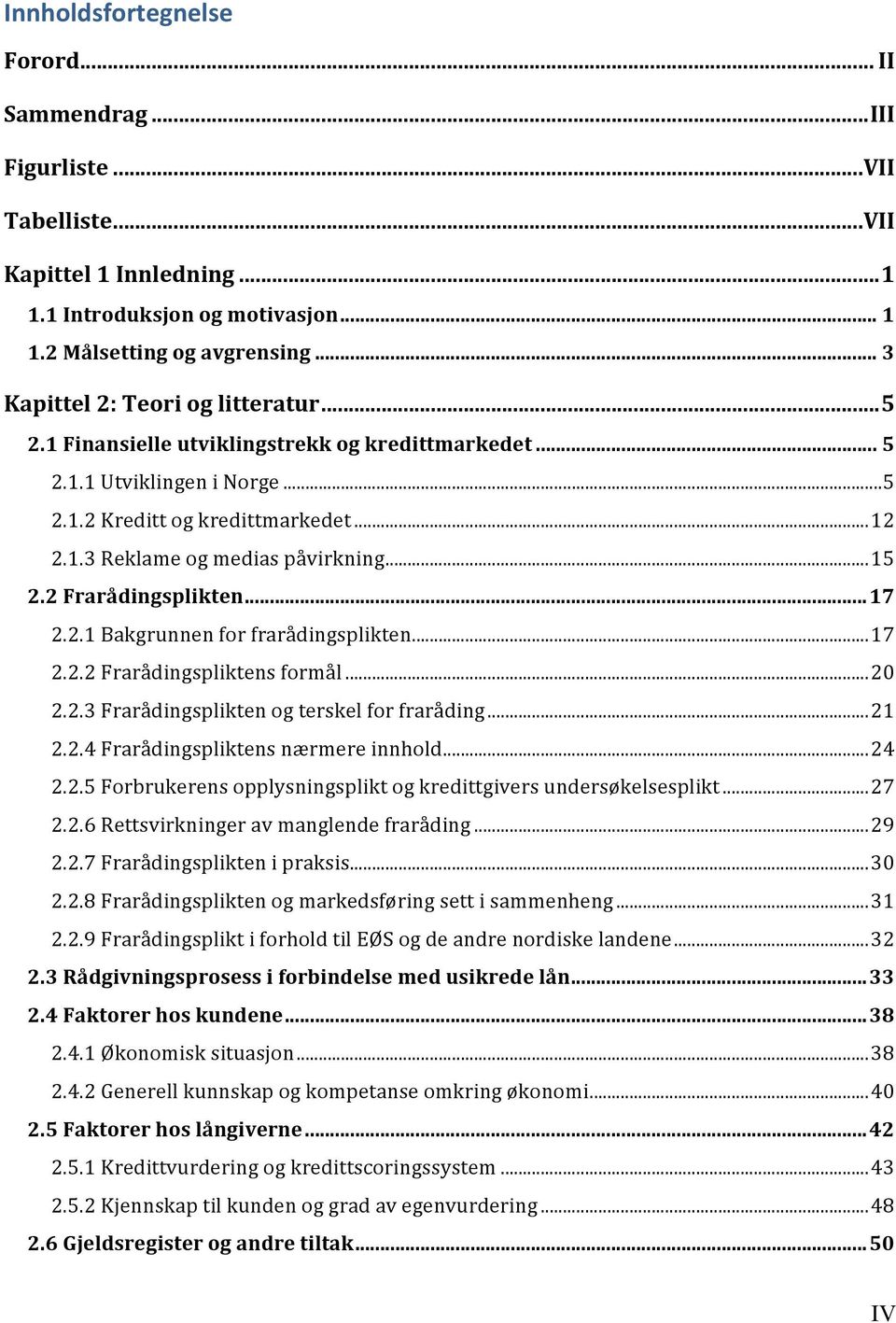 .. 15 2.2 Frarådingsplikten... 17 2.2.1 Bakgrunnen for frarådingsplikten... 17 2.2.2 Frarådingspliktens formål... 20 2.2.3 Frarådingsplikten og terskel for fraråding... 21 2.2.4 Frarådingspliktens nærmere innhold.