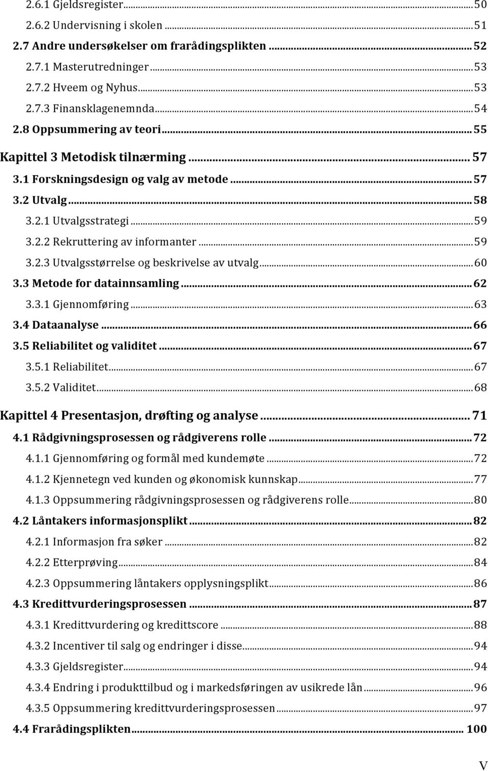 .. 60 3.3 Metode for datainnsamling... 62 3.3.1 Gjennomføring... 63 3.4 Dataanalyse... 66 3.5 Reliabilitet og validitet... 67 3.5.1 Reliabilitet... 67 3.5.2 Validitet.