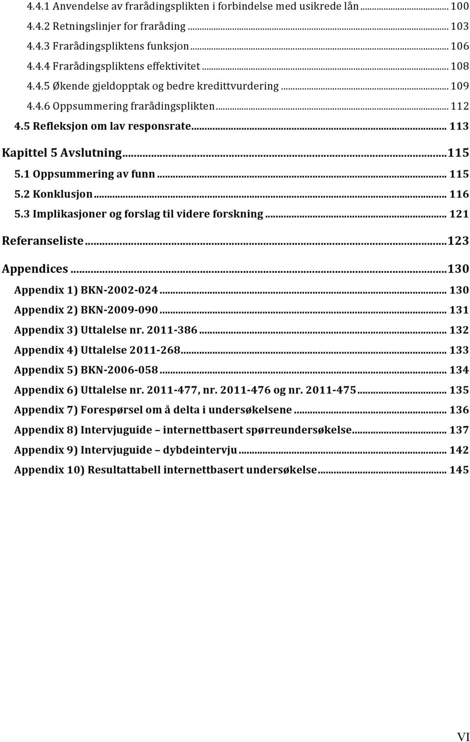 1 Oppsummering av funn... 115 5.2 Konklusjon... 116 5.3 Implikasjoner og forslag til videre forskning... 121 Referanseliste... 123 Appendices... 130 Appendix 1) BKN- 2002-024.