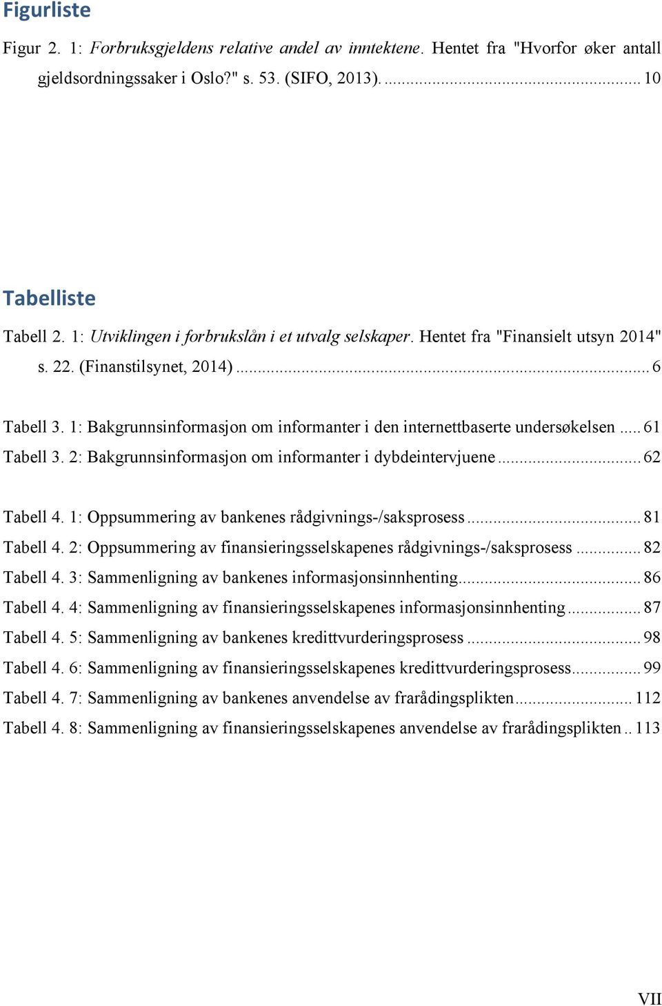 1: Bakgrunnsinformasjon om informanter i den internettbaserte undersøkelsen... 61 Tabell 3. 2: Bakgrunnsinformasjon om informanter i dybdeintervjuene... 62 Tabell 4.