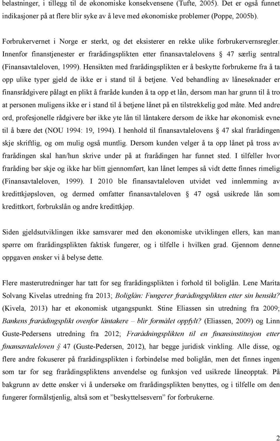 Innenfor finanstjenester er frarådingsplikten etter finansavtalelovens 47 særlig sentral (Finansavtaleloven, 1999).