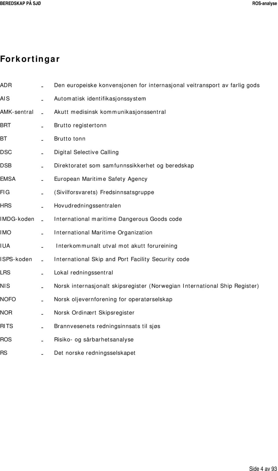 HRS - Hovudredningssentralen IMDG-koden - International maritime Dangerous Goods code IMO - International Maritime Organization IUA - Interkommunalt utval mot akutt forureining ISPS-koden -