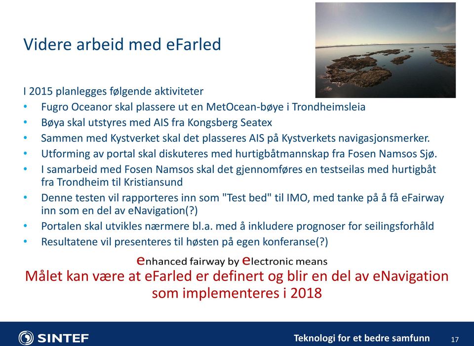 I samarbeid med Fosen Namsos skal det gjennomføres en testseilas med hurtigbåt fra Trondheim til Kristiansund Denne testen vil rapporteres inn som "Test bed" til IMO, med tanke på å få efairway inn