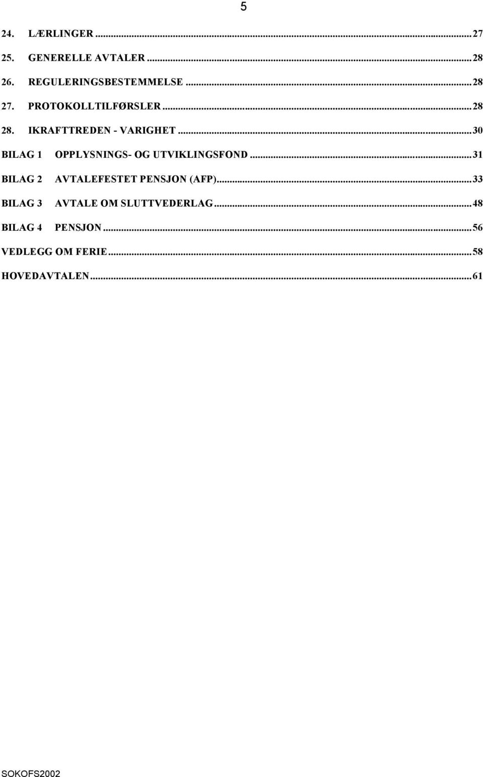 ..30 BILAG 1 OPPLYSNINGS- OG UTVIKLINGSFOND.