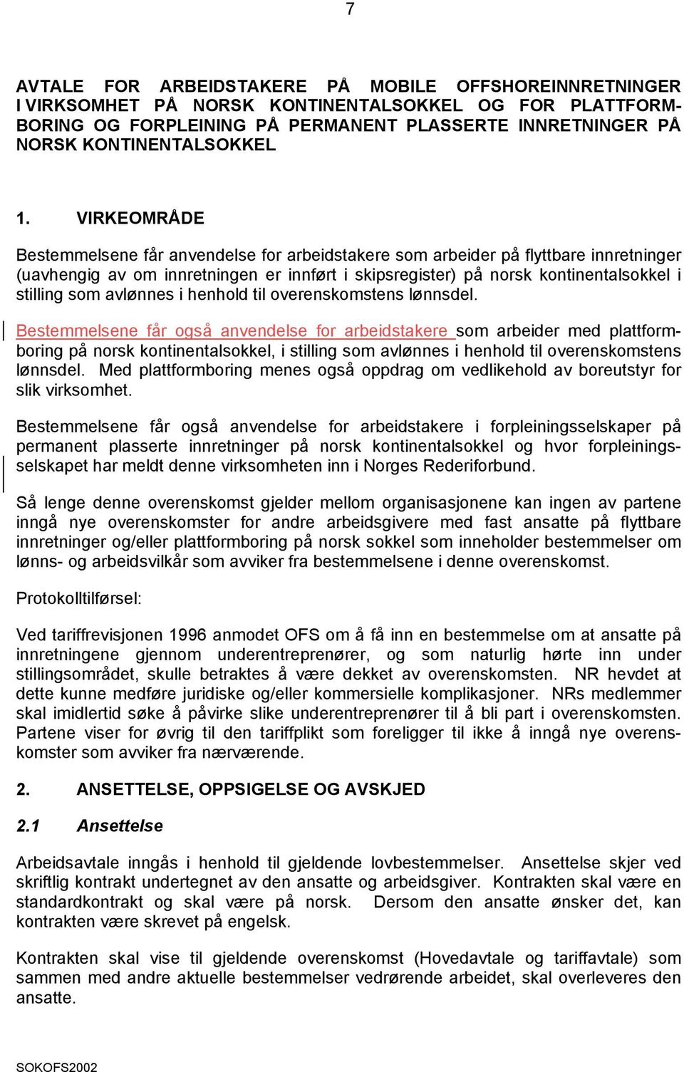 VIRKEOMRÅDE Bestemmelsene får anvendelse for arbeidstakere som arbeider på flyttbare innretninger (uavhengig av om innretningen er innført i skipsregister) på norsk kontinentalsokkel i stilling som