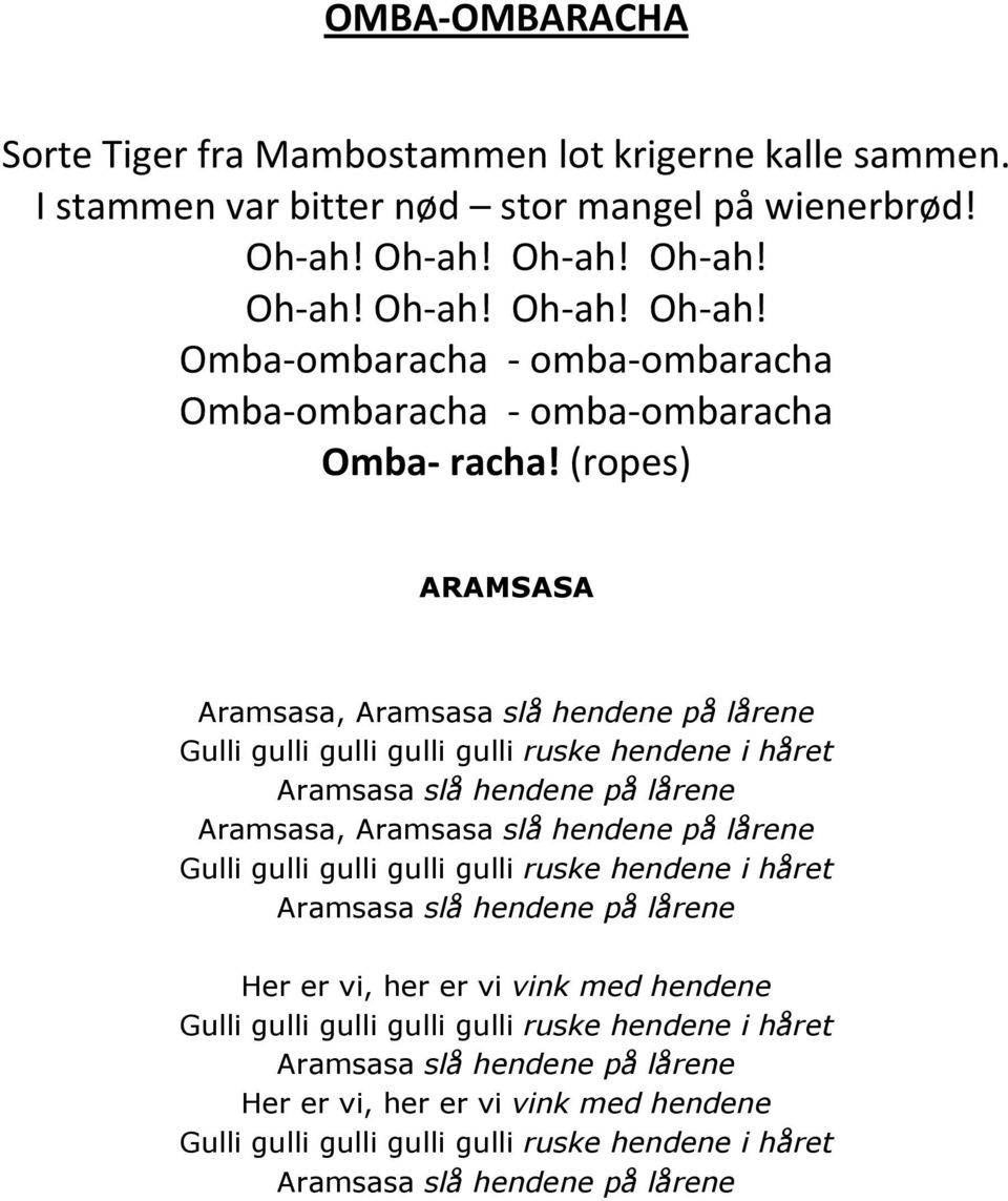 (ropes) ARAMSASA Aramsasa, Aramsasa slå hendene på lårene Gulli gulli gulli gulli gulli ruske hendene i håret Aramsasa slå hendene på lårene Aramsasa, Aramsasa slå hendene på lårene Gulli